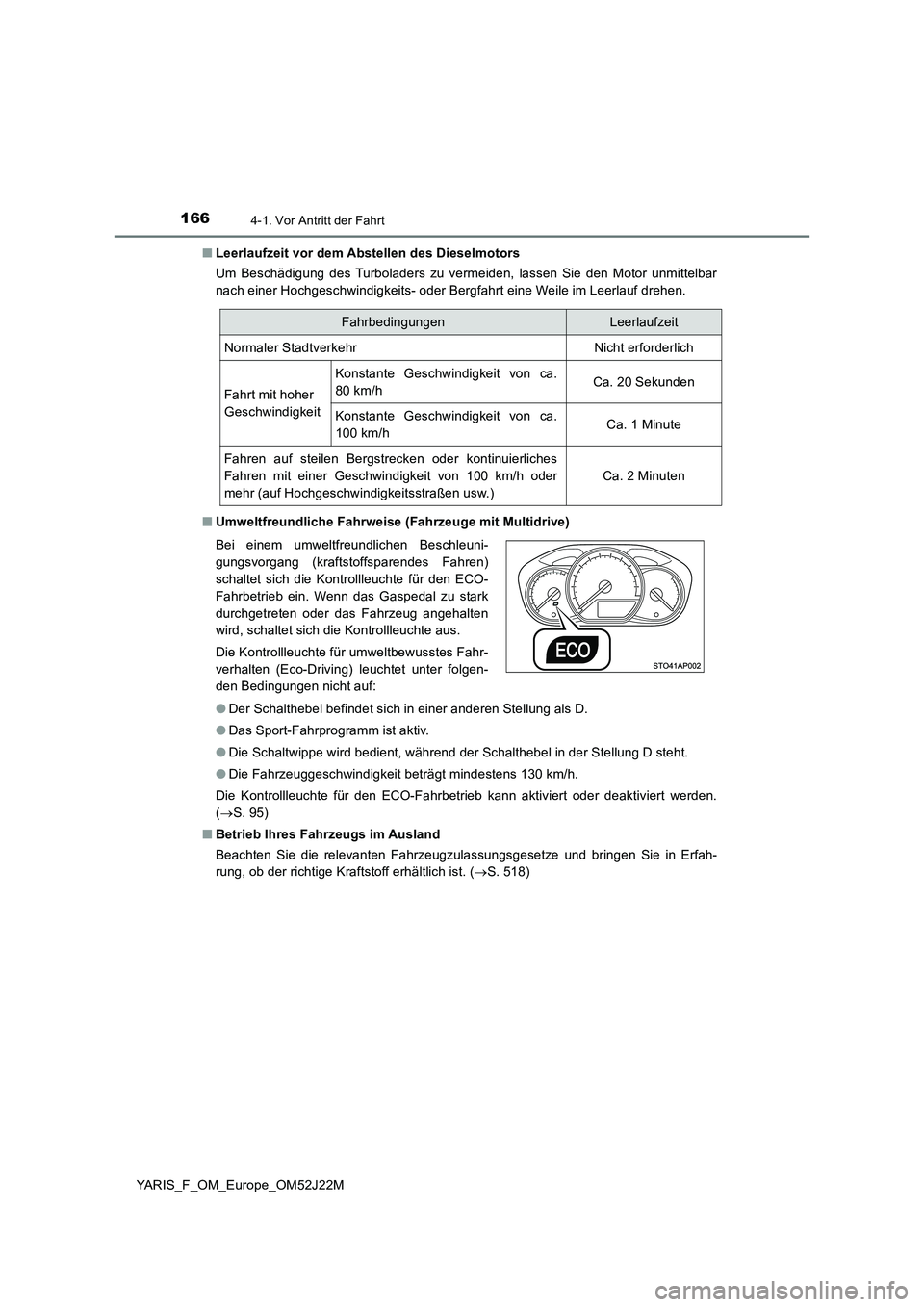 TOYOTA YARIS 2017 Betriebsanleitungen (in German) 1664-1. Vor Antritt der Fahrt
YARIS_F_OM_Europe_OM52J22M
■ Leerlaufzeit vor dem Abstellen des Dieselmotors
Um Beschädigung des Turboladers zu vermeiden, lassen Sie den Motor unmittelbar
nach ein TOYOTA YARIS 2017 Betriebsanleitungen (in German) 1664-1. Vor Antritt der Fahrt
YARIS_F_OM_Europe_OM52J22M
■ Leerlaufzeit vor dem Abstellen des Dieselmotors
Um Beschädigung des Turboladers zu vermeiden, lassen Sie den Motor unmittelbar
nach ein