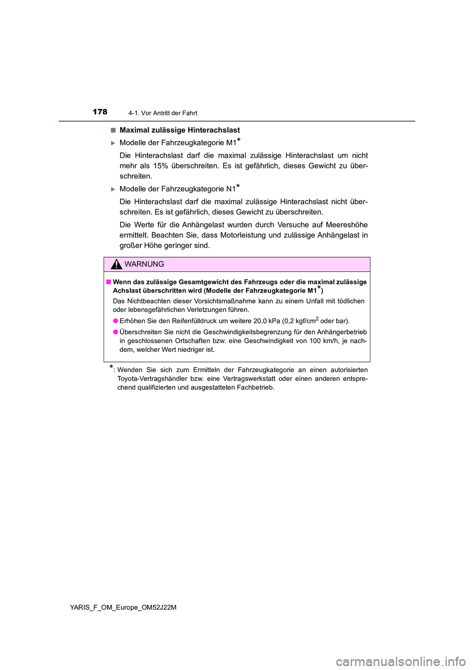 TOYOTA YARIS 2017 Betriebsanleitungen (in German) 1784-1. Vor Antritt der Fahrt
YARIS_F_OM_Europe_OM52J22M
■Maximal zulässige Hinterachslast
Modelle der Fahrzeugkategorie M1*
Die Hinterachslast darf die maximal zulässige Hinterachslast um nic TOYOTA YARIS 2017 Betriebsanleitungen (in German) 1784-1. Vor Antritt der Fahrt
YARIS_F_OM_Europe_OM52J22M
■Maximal zulässige Hinterachslast
Modelle der Fahrzeugkategorie M1*
Die Hinterachslast darf die maximal zulässige Hinterachslast um nic
