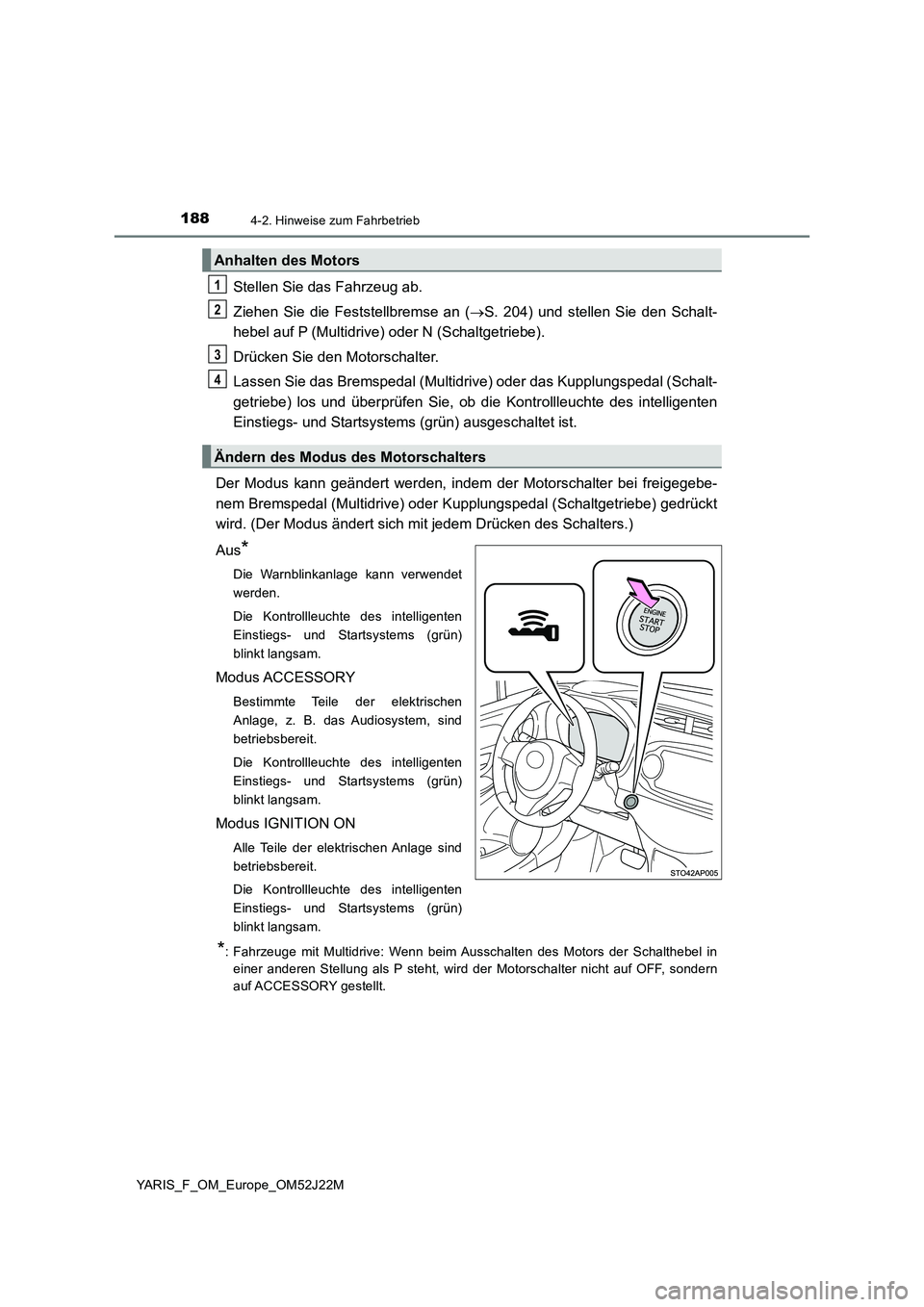 TOYOTA YARIS 2017 Betriebsanleitungen (in German) 1884-2. Hinweise zum Fahrbetrieb
YARIS_F_OM_Europe_OM52J22M
Stellen Sie das Fahrzeug ab.
Ziehen Sie die Feststellbremse an ( S. 204) und stellen Sie den Schalt-
hebel auf P (Multidrive) oder N ( TOYOTA YARIS 2017 Betriebsanleitungen (in German) 1884-2. Hinweise zum Fahrbetrieb
YARIS_F_OM_Europe_OM52J22M
Stellen Sie das Fahrzeug ab.
Ziehen Sie die Feststellbremse an ( S. 204) und stellen Sie den Schalt-
hebel auf P (Multidrive) oder N (