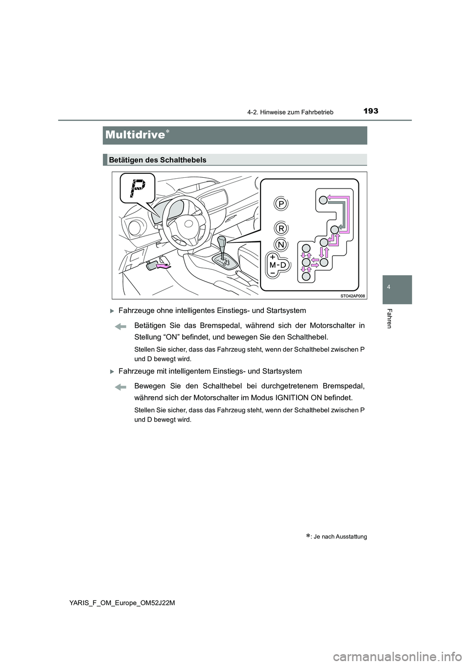 TOYOTA YARIS 2017  Betriebsanleitungen (in German) 193
4
4-2. Hinweise zum Fahrbetrieb
Fahren
YARIS_F_OM_Europe_OM52J22M
Multidrive
Fahrzeuge ohne intelligentes Einstiegs- und Startsystem 
Betätigen Sie das Bremspedal, während sich der Motorsc