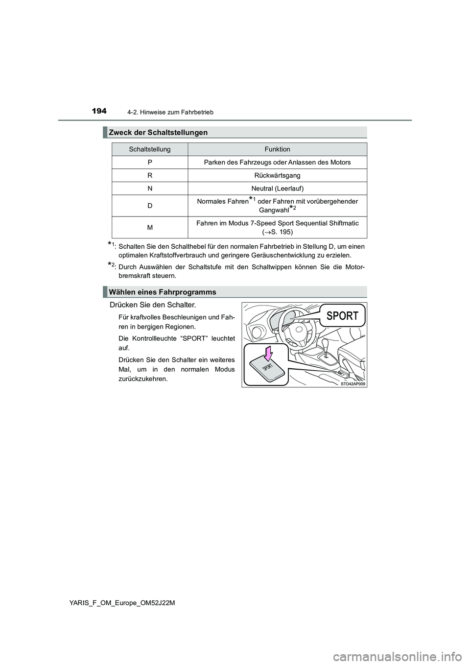 TOYOTA YARIS 2017  Betriebsanleitungen (in German) 1944-2. Hinweise zum Fahrbetrieb
YARIS_F_OM_Europe_OM52J22M
*1: Schalten Sie den Schalthebel für den normalen Fahrbetrieb in Stellung D, um einen 
optimalen Kraftstoffverbrauch und geringere Geräusc