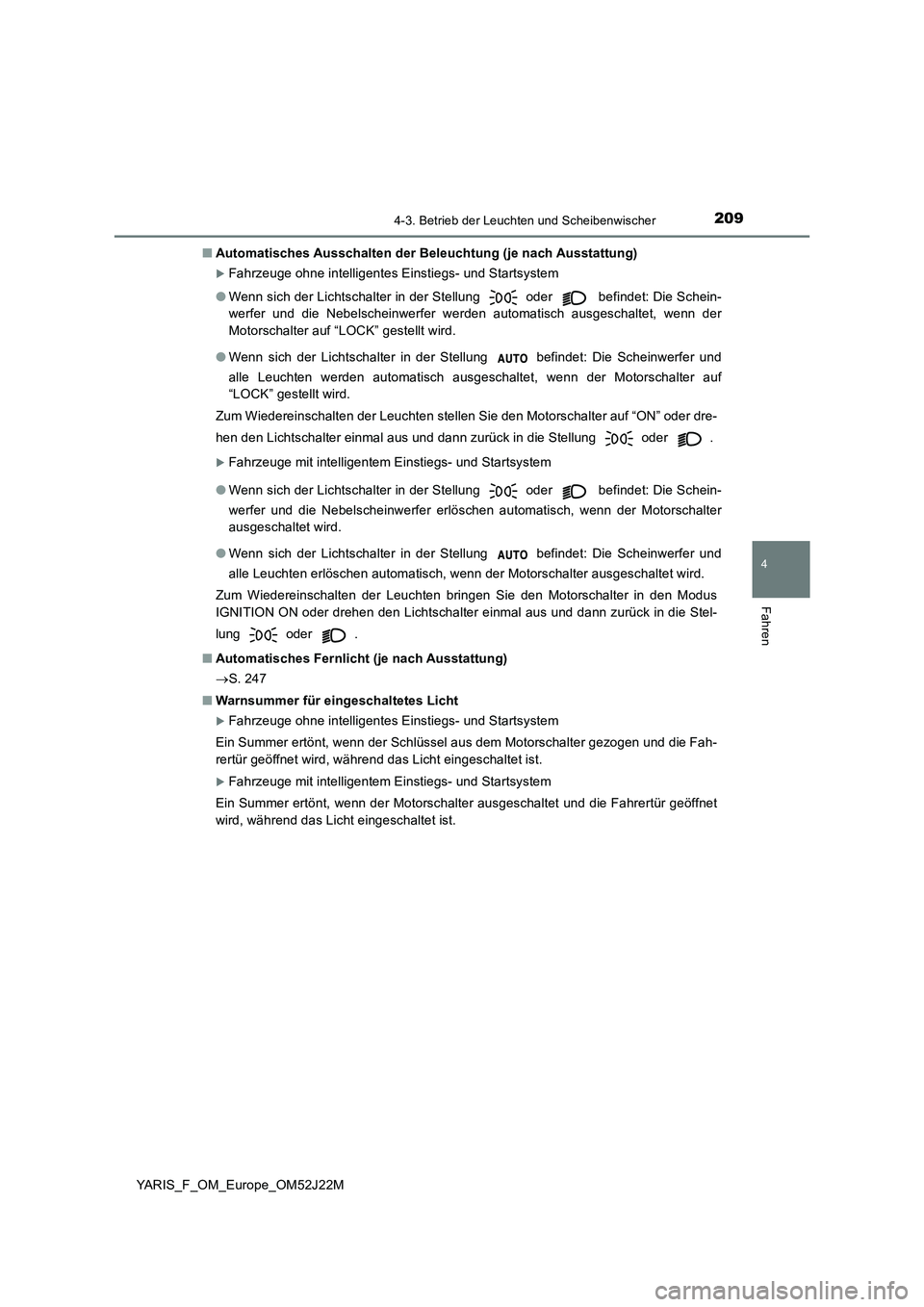 TOYOTA YARIS 2017 Betriebsanleitungen (in German) 2094-3. Betrieb der Leuchten und Scheibenwischer
4
Fahren
YARIS_F_OM_Europe_OM52J22M
■ Automatisches Ausschalten der Beleuchtung (je nach Ausstattung)
Fahrzeuge ohne intelligentes Einstiegs- und TOYOTA YARIS 2017 Betriebsanleitungen (in German) 2094-3. Betrieb der Leuchten und Scheibenwischer
4
Fahren
YARIS_F_OM_Europe_OM52J22M
■ Automatisches Ausschalten der Beleuchtung (je nach Ausstattung)
Fahrzeuge ohne intelligentes Einstiegs- und