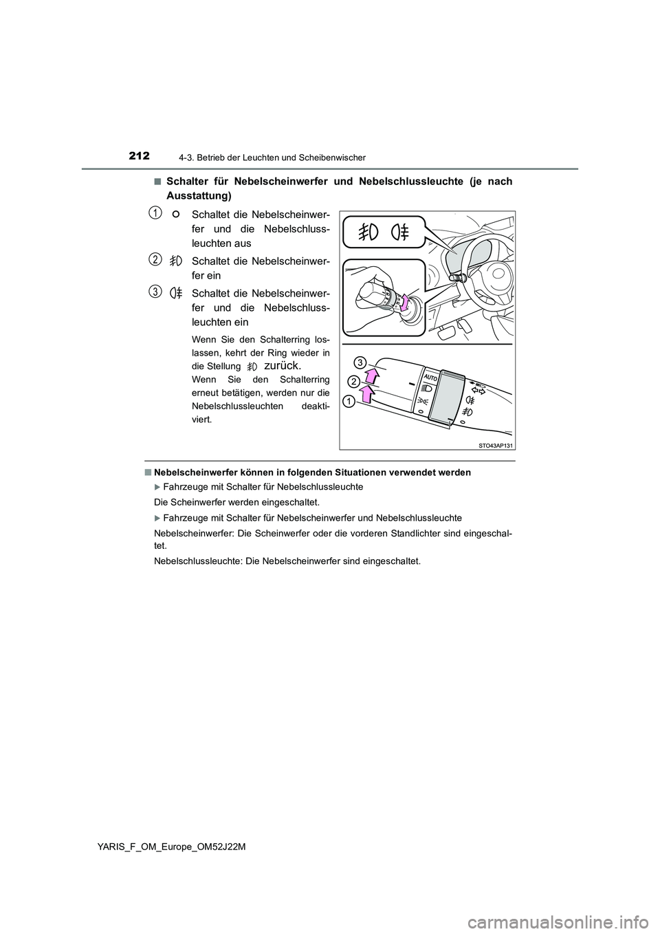 TOYOTA YARIS 2017 Betriebsanleitungen (in German) 2124-3. Betrieb der Leuchten und Scheibenwischer
YARIS_F_OM_Europe_OM52J22M
■Schalter für Nebelscheinwerfer und Nebelschlussleuchte (je nach
Ausstattung)
Schaltet die Nebelscheinwer-
fer und di TOYOTA YARIS 2017 Betriebsanleitungen (in German) 2124-3. Betrieb der Leuchten und Scheibenwischer
YARIS_F_OM_Europe_OM52J22M
■Schalter für Nebelscheinwerfer und Nebelschlussleuchte (je nach
Ausstattung)
Schaltet die Nebelscheinwer-
fer und di