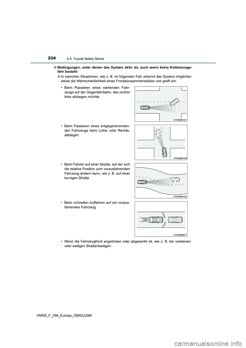 TOYOTA YARIS 2017 Betriebsanleitungen (in German) 2344-5. Toyota Safety Sense
YARIS_F_OM_Europe_OM52J22M
■ Bedingungen, unter denen das System aktiv ist, auch wenn keine Kollisionsge-
fahr besteht
● In manchen Situationen, wie z. B. im folgend TOYOTA YARIS 2017 Betriebsanleitungen (in German) 2344-5. Toyota Safety Sense
YARIS_F_OM_Europe_OM52J22M
■ Bedingungen, unter denen das System aktiv ist, auch wenn keine Kollisionsge-
fahr besteht
● In manchen Situationen, wie z. B. im folgend