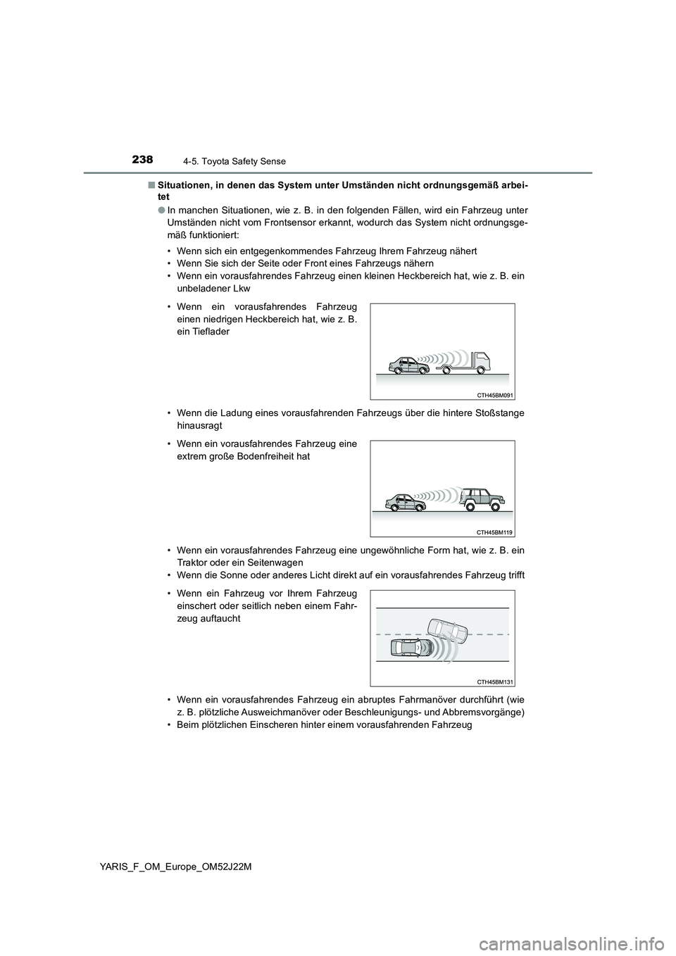 TOYOTA YARIS 2017 Betriebsanleitungen (in German) 2384-5. Toyota Safety Sense
YARIS_F_OM_Europe_OM52J22M
■ Situationen, in denen das System unter Umständen nicht ordnungsgemäß arbei-
tet
● In manchen Situationen, wie z. B. in den folgenden TOYOTA YARIS 2017 Betriebsanleitungen (in German) 2384-5. Toyota Safety Sense
YARIS_F_OM_Europe_OM52J22M
■ Situationen, in denen das System unter Umständen nicht ordnungsgemäß arbei-
tet
● In manchen Situationen, wie z. B. in den folgenden