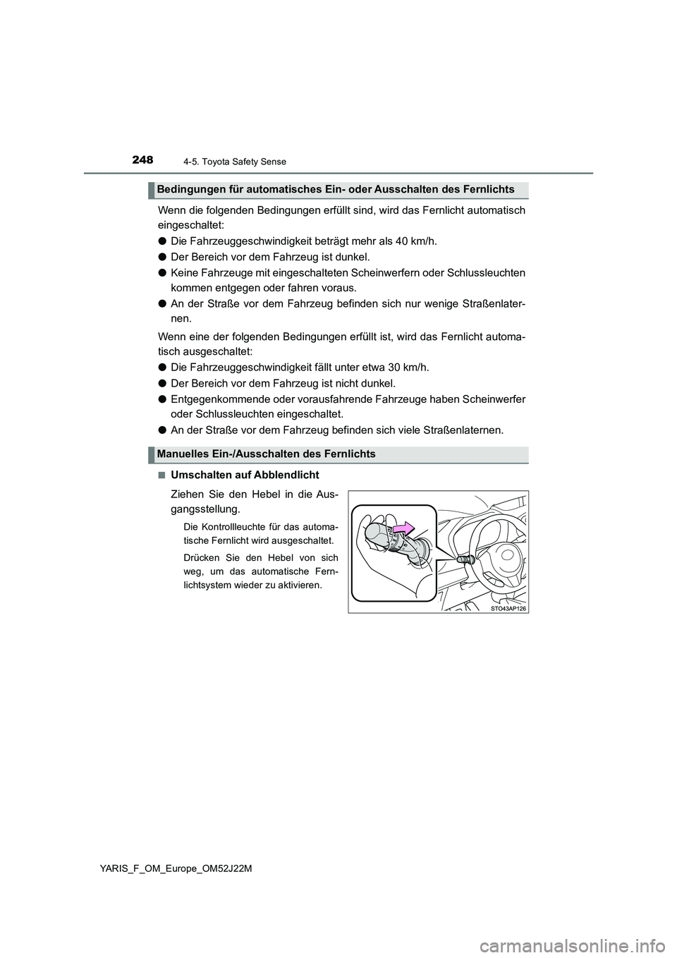 TOYOTA YARIS 2017 Betriebsanleitungen (in German) 2484-5. Toyota Safety Sense
YARIS_F_OM_Europe_OM52J22M
Wenn die folgenden Bedingungen erfüllt sind, wird das Fernlicht automatisch
eingeschaltet:
● Die Fahrzeuggeschwindigkeit beträgt mehr als 4 TOYOTA YARIS 2017 Betriebsanleitungen (in German) 2484-5. Toyota Safety Sense
YARIS_F_OM_Europe_OM52J22M
Wenn die folgenden Bedingungen erfüllt sind, wird das Fernlicht automatisch
eingeschaltet:
● Die Fahrzeuggeschwindigkeit beträgt mehr als 4