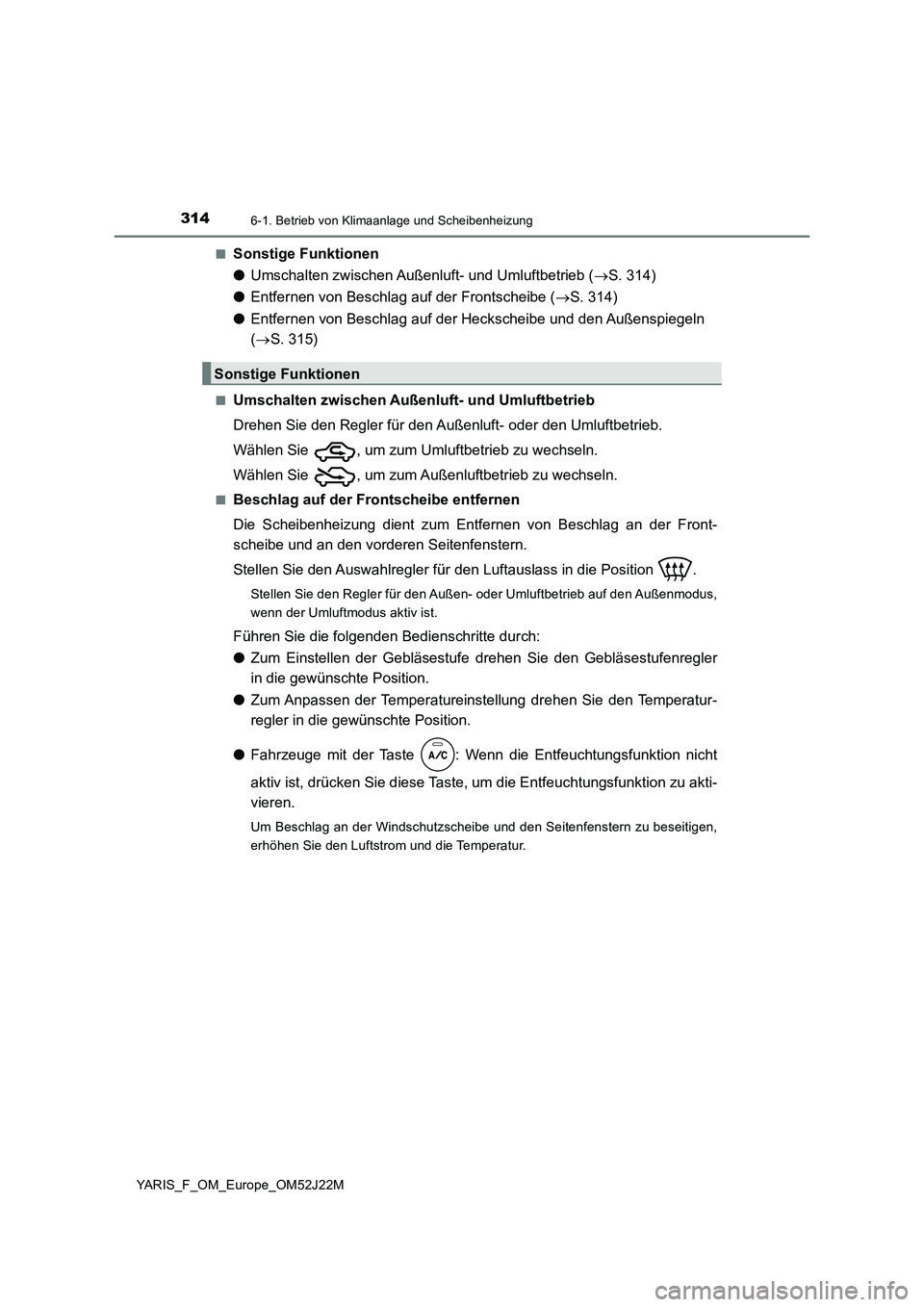 TOYOTA YARIS 2017 Betriebsanleitungen (in German) 3146-1. Betrieb von Klimaanlage und Scheibenheizung
YARIS_F_OM_Europe_OM52J22M
■Sonstige Funktionen
● Umschalten zwischen Außenluft- und Umluftbetrieb (S. 314)
● Entfernen von Beschlag au TOYOTA YARIS 2017 Betriebsanleitungen (in German) 3146-1. Betrieb von Klimaanlage und Scheibenheizung
YARIS_F_OM_Europe_OM52J22M
■Sonstige Funktionen
● Umschalten zwischen Außenluft- und Umluftbetrieb (S. 314)
● Entfernen von Beschlag au