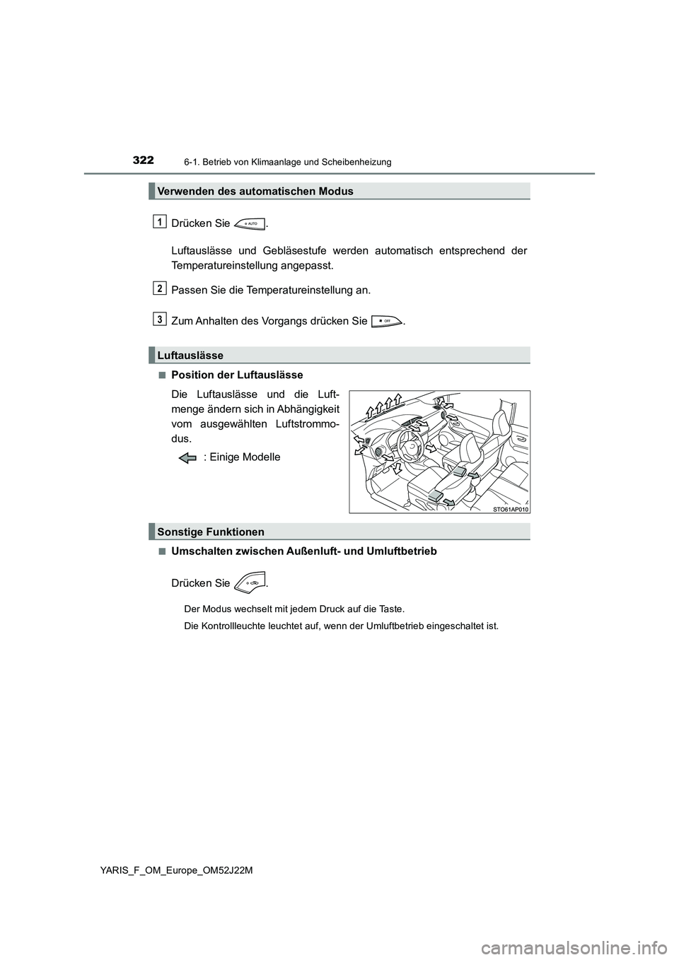 TOYOTA YARIS 2017 Betriebsanleitungen (in German) 3226-1. Betrieb von Klimaanlage und Scheibenheizung
YARIS_F_OM_Europe_OM52J22M
Drücken Sie .
Luftauslässe und Gebläsestufe werden automatisch entsprechend der
Temperatureinstellung angepasst.
P TOYOTA YARIS 2017 Betriebsanleitungen (in German) 3226-1. Betrieb von Klimaanlage und Scheibenheizung
YARIS_F_OM_Europe_OM52J22M
Drücken Sie .
Luftauslässe und Gebläsestufe werden automatisch entsprechend der
Temperatureinstellung angepasst.
P