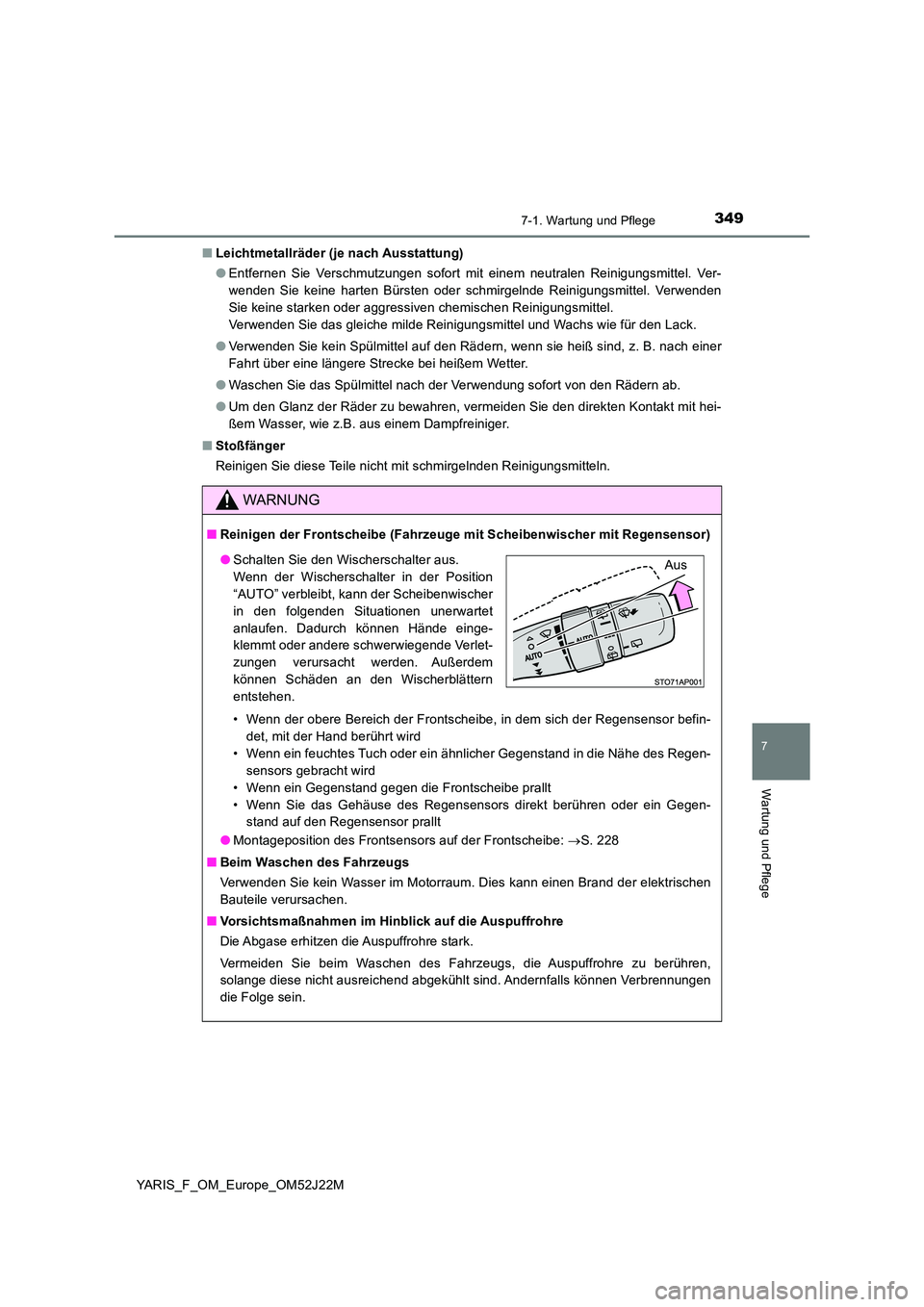 TOYOTA YARIS 2017  Betriebsanleitungen (in German) 3497-1. Wartung und Pflege
7
Wartung und Pflege
YARIS_F_OM_Europe_OM52J22M 
■ Leichtmetallräder (je nach Ausstattung) 
● Entfernen Sie Verschmutzungen sofort mit einem neutralen Reinigungsmittel.