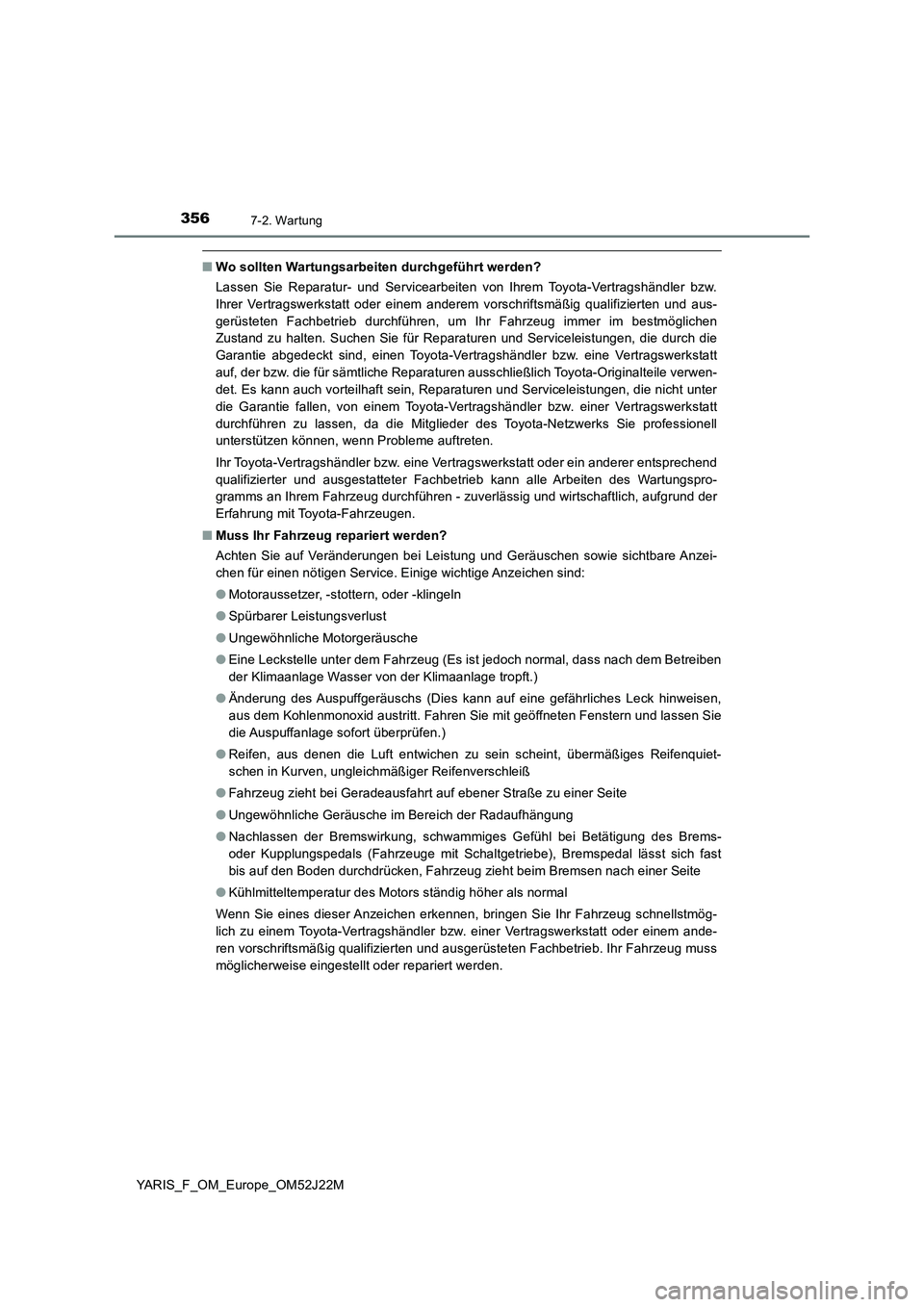 TOYOTA YARIS 2017  Betriebsanleitungen (in German) 3567-2. Wartung
YARIS_F_OM_Europe_OM52J22M
■Wo sollten Wartungsarbeiten durchgeführt werden? 
Lassen Sie Reparatur- und Servicearbeiten von Ihrem Toyota-Vertragshändler bzw. 
Ihrer Vertragswerksta