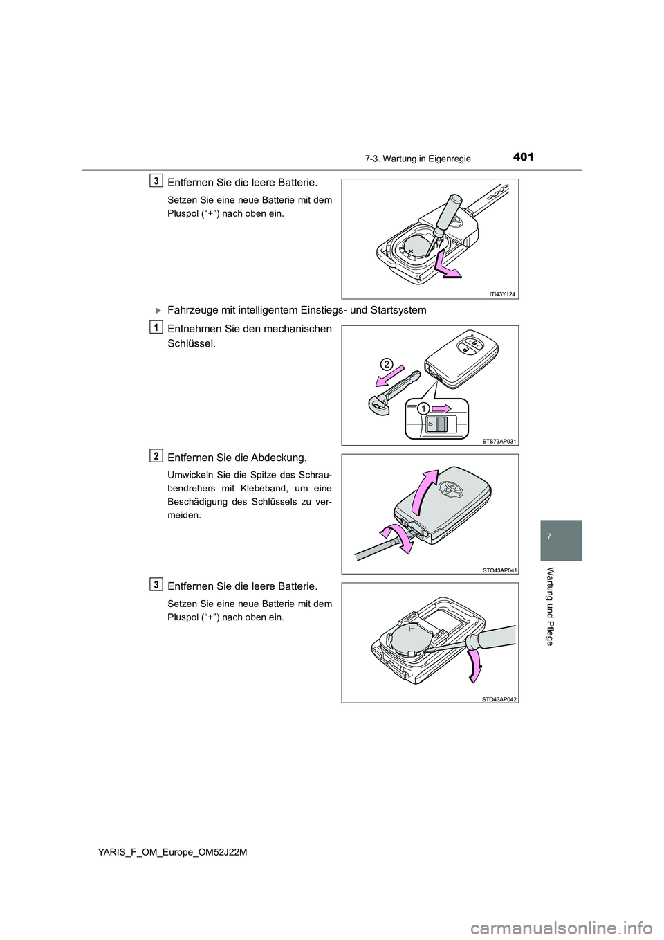 TOYOTA YARIS 2017  Betriebsanleitungen (in German) 4017-3. Wartung in Eigenregie
7
Wartung und Pflege
YARIS_F_OM_Europe_OM52J22M
Entfernen Sie die leere Batterie.
Setzen Sie eine neue Batterie mit dem 
Pluspol (“+”) nach oben ein.
Fahrzeuge mit