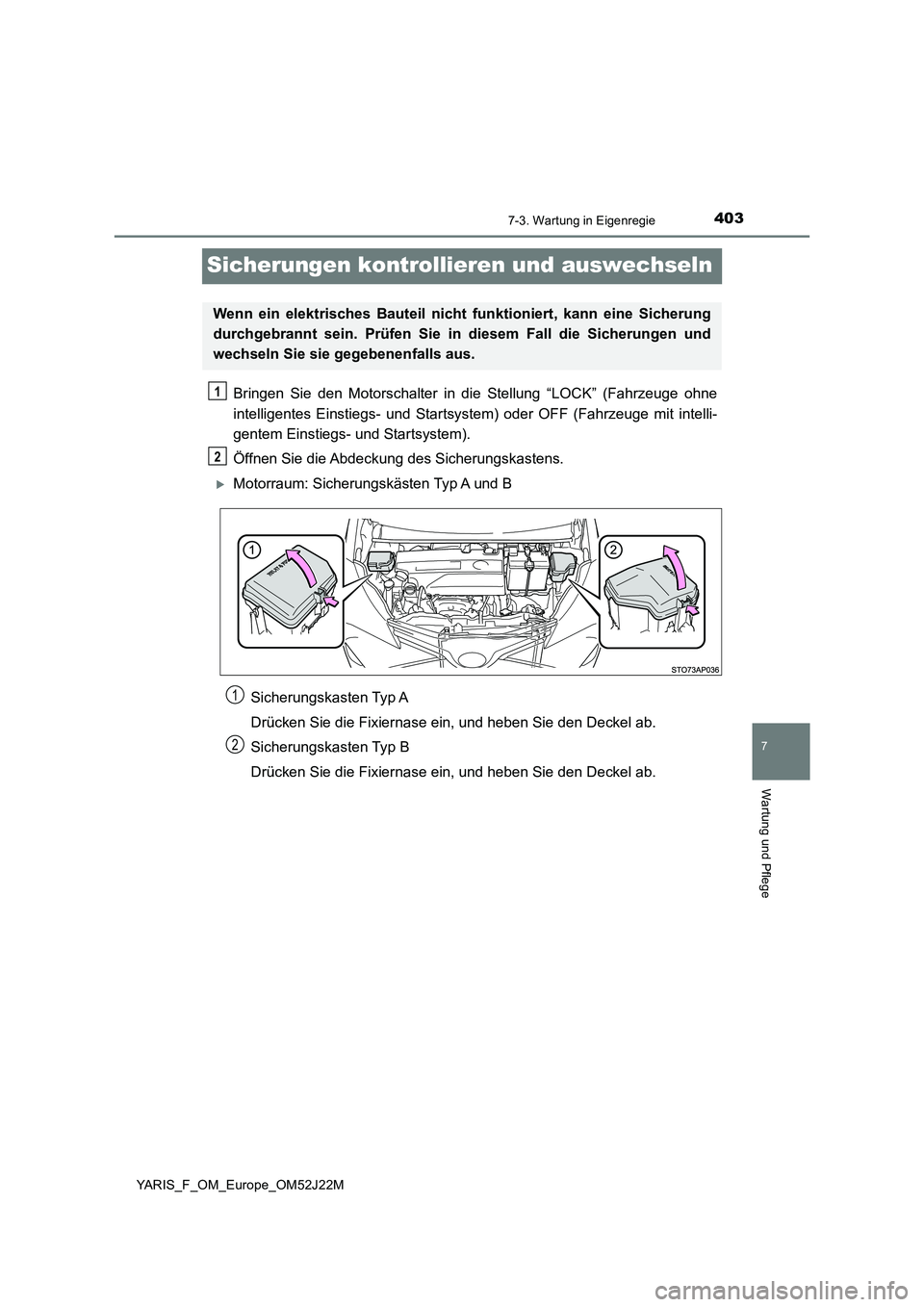 TOYOTA YARIS 2017  Betriebsanleitungen (in German) 4037-3. Wartung in Eigenregie
7
Wartung und Pflege
YARIS_F_OM_Europe_OM52J22M
Sicherungen kontrollieren und auswechseln
Bringen Sie den Motorschalter in die Stellung “LOCK” (Fahrzeuge ohne 
intell