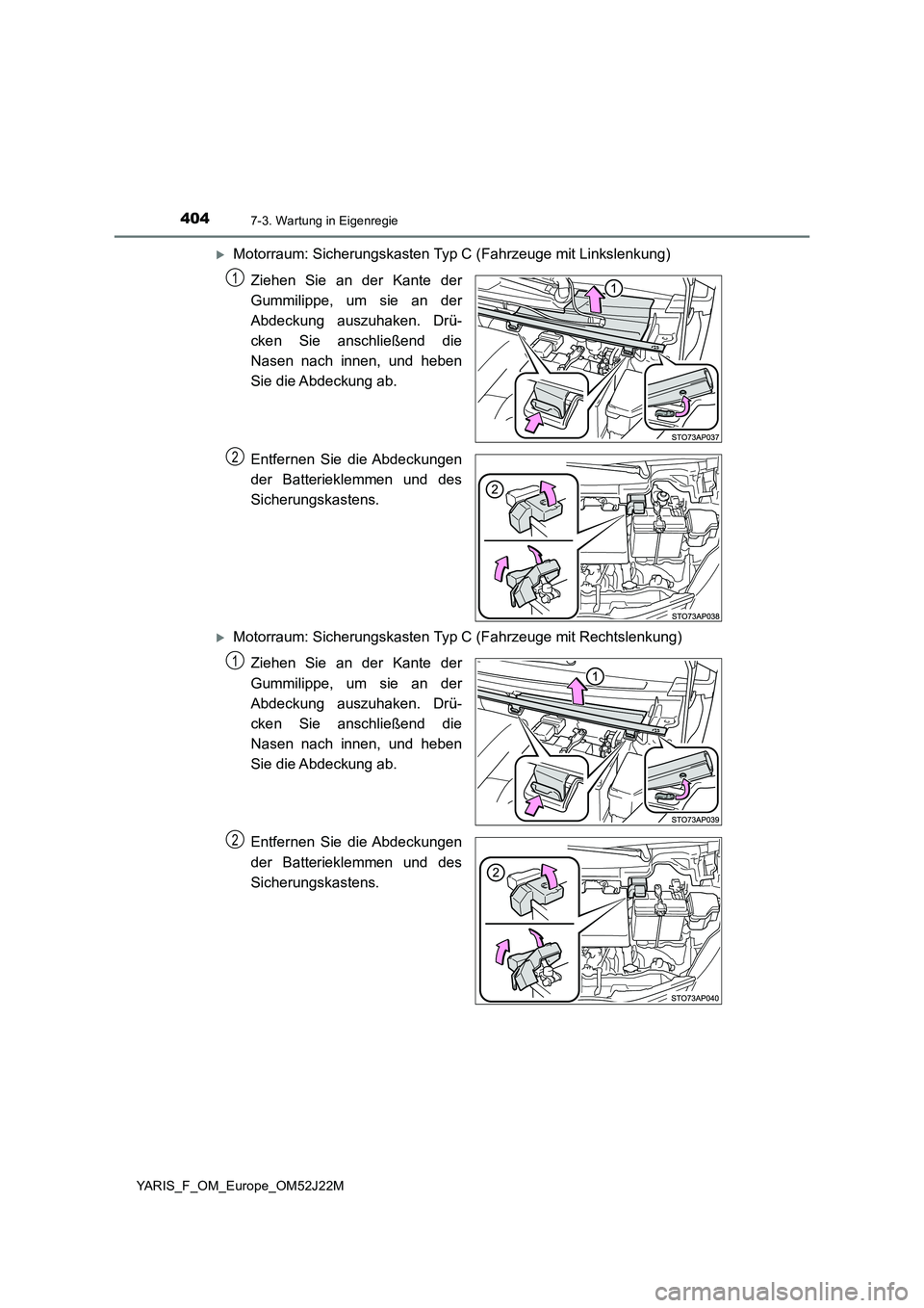 TOYOTA YARIS 2017  Betriebsanleitungen (in German) 4047-3. Wartung in Eigenregie
YARIS_F_OM_Europe_OM52J22M
Motorraum: Sicherungskasten Typ C (Fahrzeuge mit Linkslenkung) 
Ziehen Sie an der Kante der 
Gummilippe, um sie an der
Abdeckung auszuhaken.