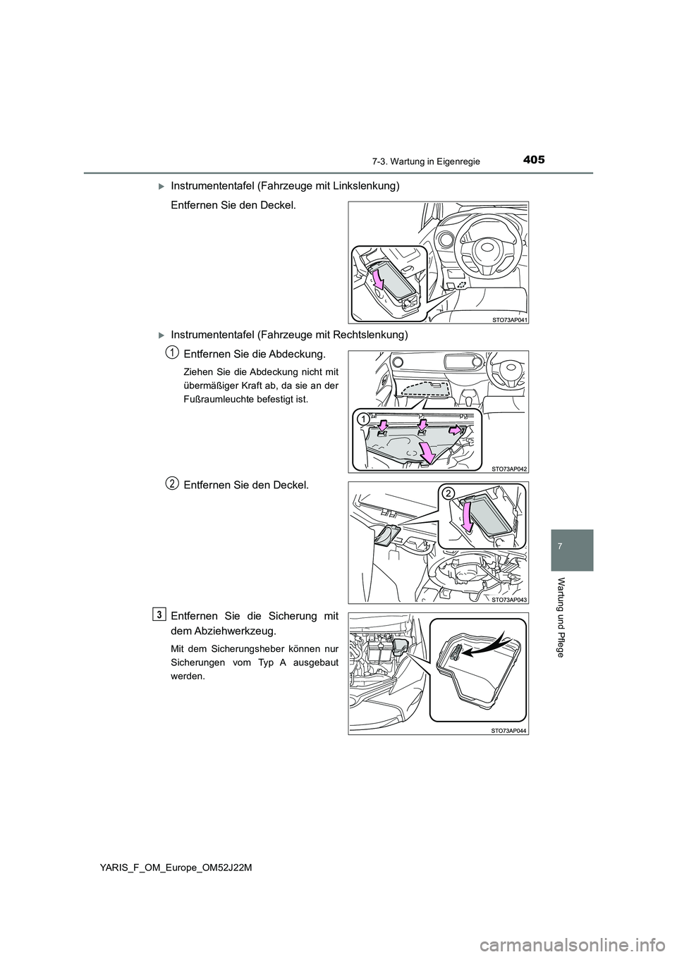 TOYOTA YARIS 2017  Betriebsanleitungen (in German) 4057-3. Wartung in Eigenregie
7
Wartung und Pflege
YARIS_F_OM_Europe_OM52J22M
Instrumententafel (Fahrzeuge mit Linkslenkung) 
Entfernen Sie den Deckel.
Instrumententafel (Fahrzeuge mit Rechtslen