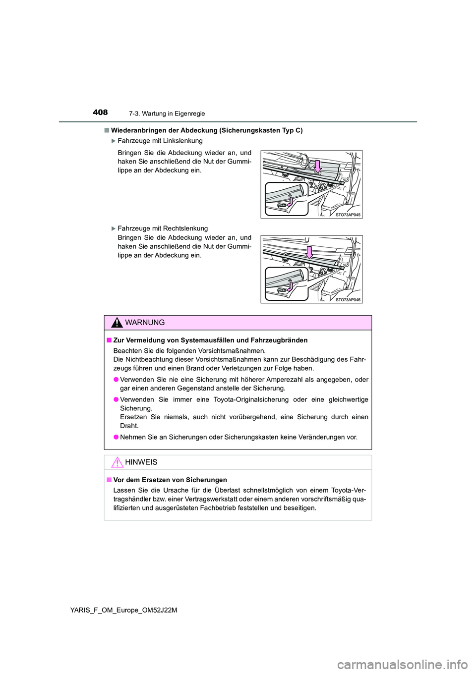 TOYOTA YARIS 2017  Betriebsanleitungen (in German) 4087-3. Wartung in Eigenregie
YARIS_F_OM_Europe_OM52J22M 
■ Wiederanbringen der Abdeckung (Sicherungskasten Typ C)
Fahrzeuge mit Linkslenkung
Fahrzeuge mit Rechtslenkung 
Bringen Sie die Abdec