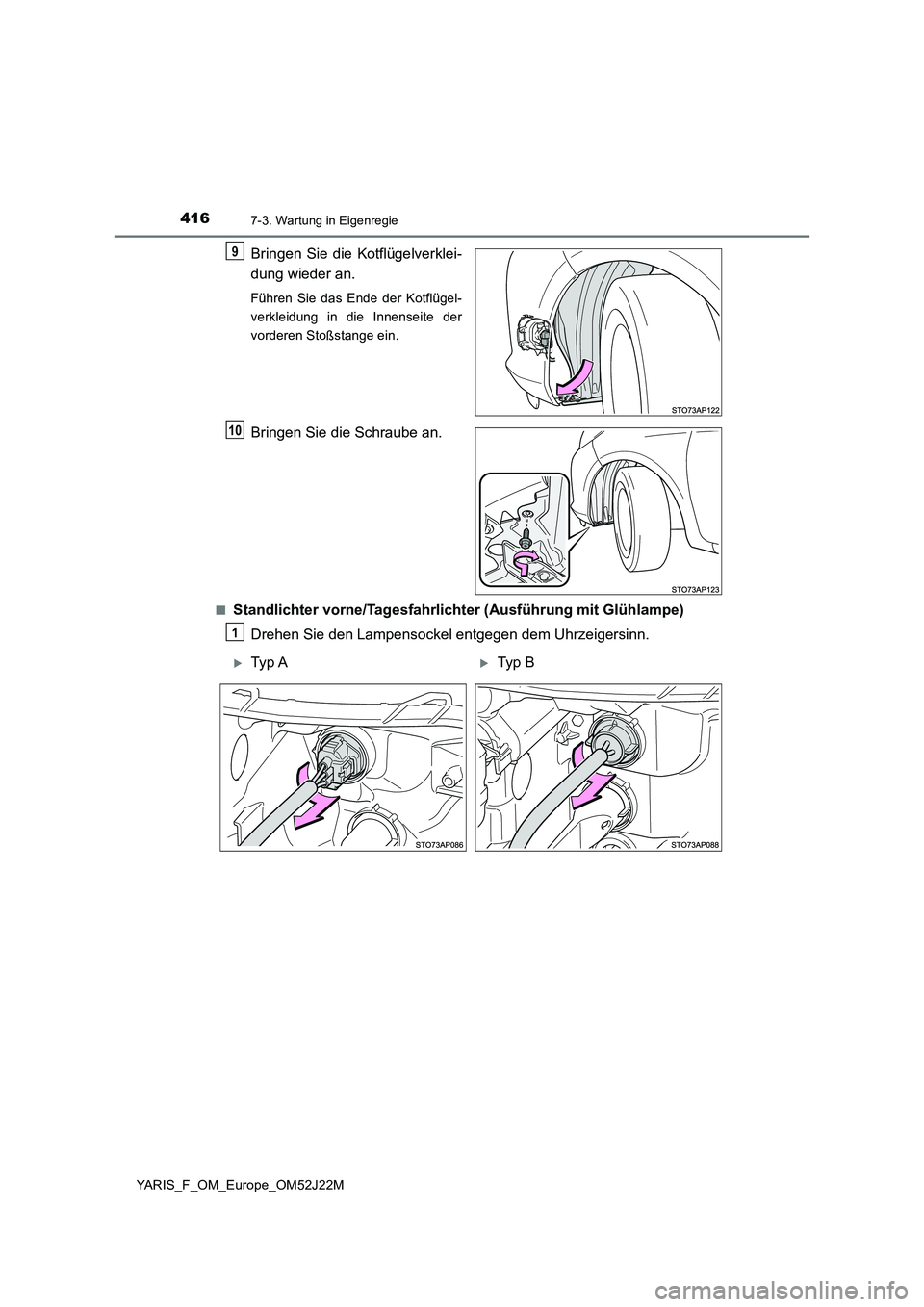 TOYOTA YARIS 2017  Betriebsanleitungen (in German) 4167-3. Wartung in Eigenregie
YARIS_F_OM_Europe_OM52J22M
Bringen Sie die Kotflügelverklei- 
dung wieder an.
Führen Sie das Ende der Kotflügel- 
verkleidung in die Innenseite der
vorderen Stoßstang