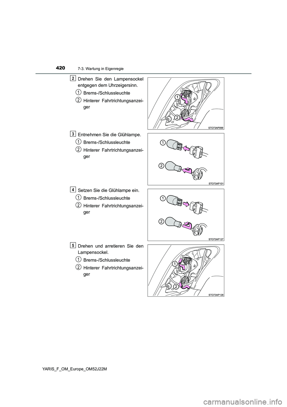 TOYOTA YARIS 2017  Betriebsanleitungen (in German) 4207-3. Wartung in Eigenregie
YARIS_F_OM_Europe_OM52J22M
Drehen Sie den Lampensockel 
entgegen dem Uhrzeigersinn. 
Brems-/Schlussleuchte 
Hinterer Fahrtrichtungsanzei- 
ger 
Entnehmen Sie die Glühlam