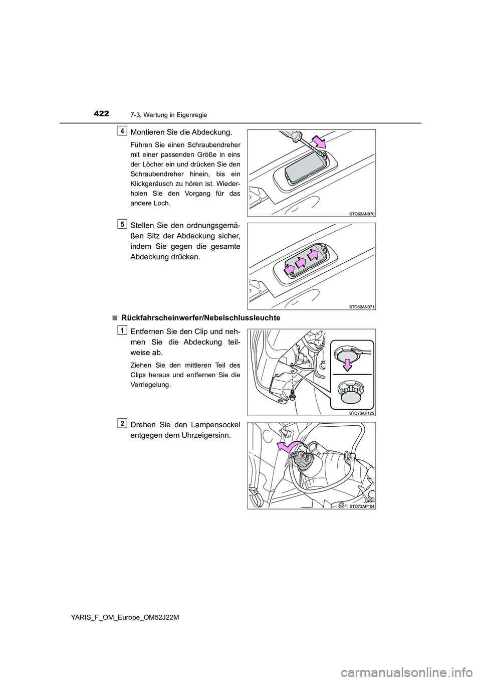 TOYOTA YARIS 2017 Betriebsanleitungen (in German) 4227-3. Wartung in Eigenregie
YARIS_F_OM_Europe_OM52J22M
Montieren Sie die Abdeckung.
Führen Sie einen Schraubendreher
mit einer passenden Größe in eins
der Löcher ein und drücken Sie den
Schrau TOYOTA YARIS 2017 Betriebsanleitungen (in German) 4227-3. Wartung in Eigenregie
YARIS_F_OM_Europe_OM52J22M
Montieren Sie die Abdeckung.
Führen Sie einen Schraubendreher
mit einer passenden Größe in eins
der Löcher ein und drücken Sie den
Schrau