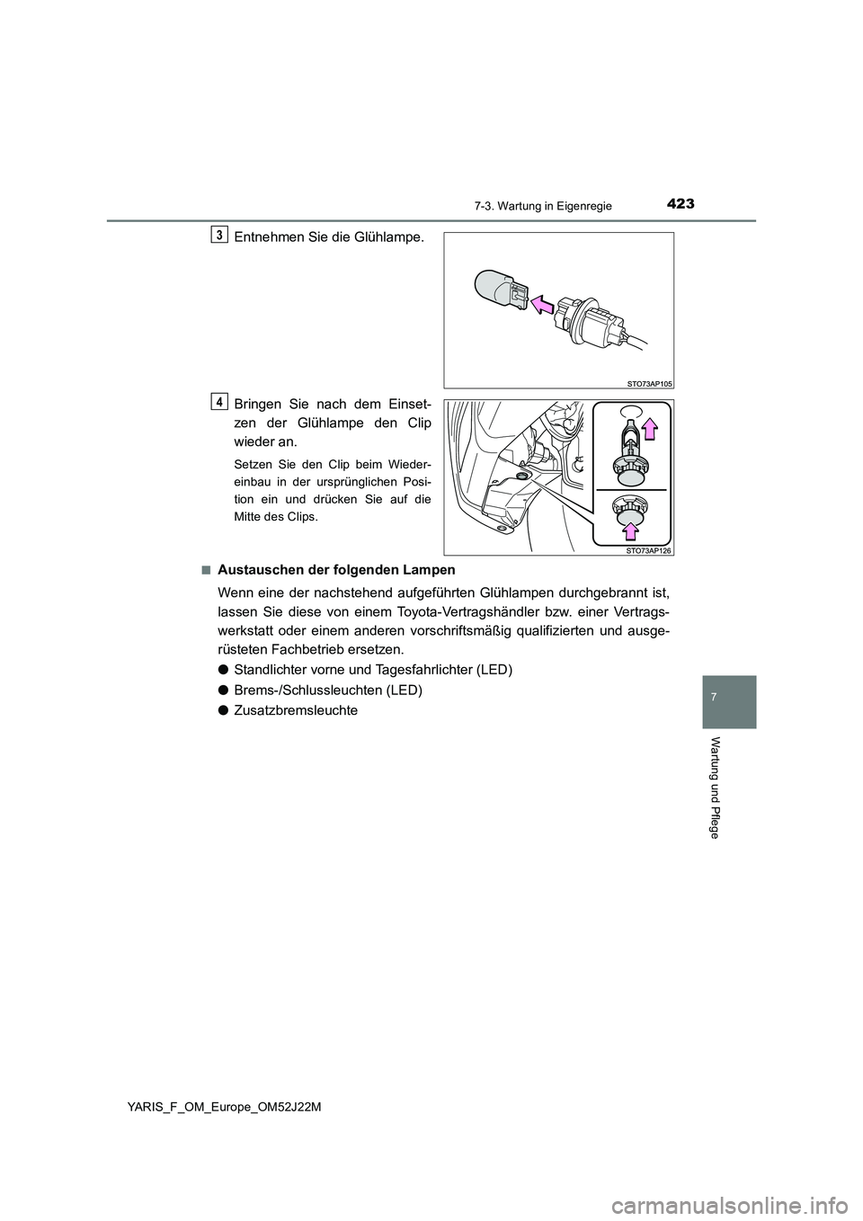 TOYOTA YARIS 2017 Betriebsanleitungen (in German) 4237-3. Wartung in Eigenregie
7
Wartung und Pflege
YARIS_F_OM_Europe_OM52J22M
Entnehmen Sie die Glühlampe.
Bringen Sie nach dem Einset-
zen der Glühlampe den Clip
wieder an.
Setzen Sie den Clip b TOYOTA YARIS 2017 Betriebsanleitungen (in German) 4237-3. Wartung in Eigenregie
7
Wartung und Pflege
YARIS_F_OM_Europe_OM52J22M
Entnehmen Sie die Glühlampe.
Bringen Sie nach dem Einset-
zen der Glühlampe den Clip
wieder an.
Setzen Sie den Clip b