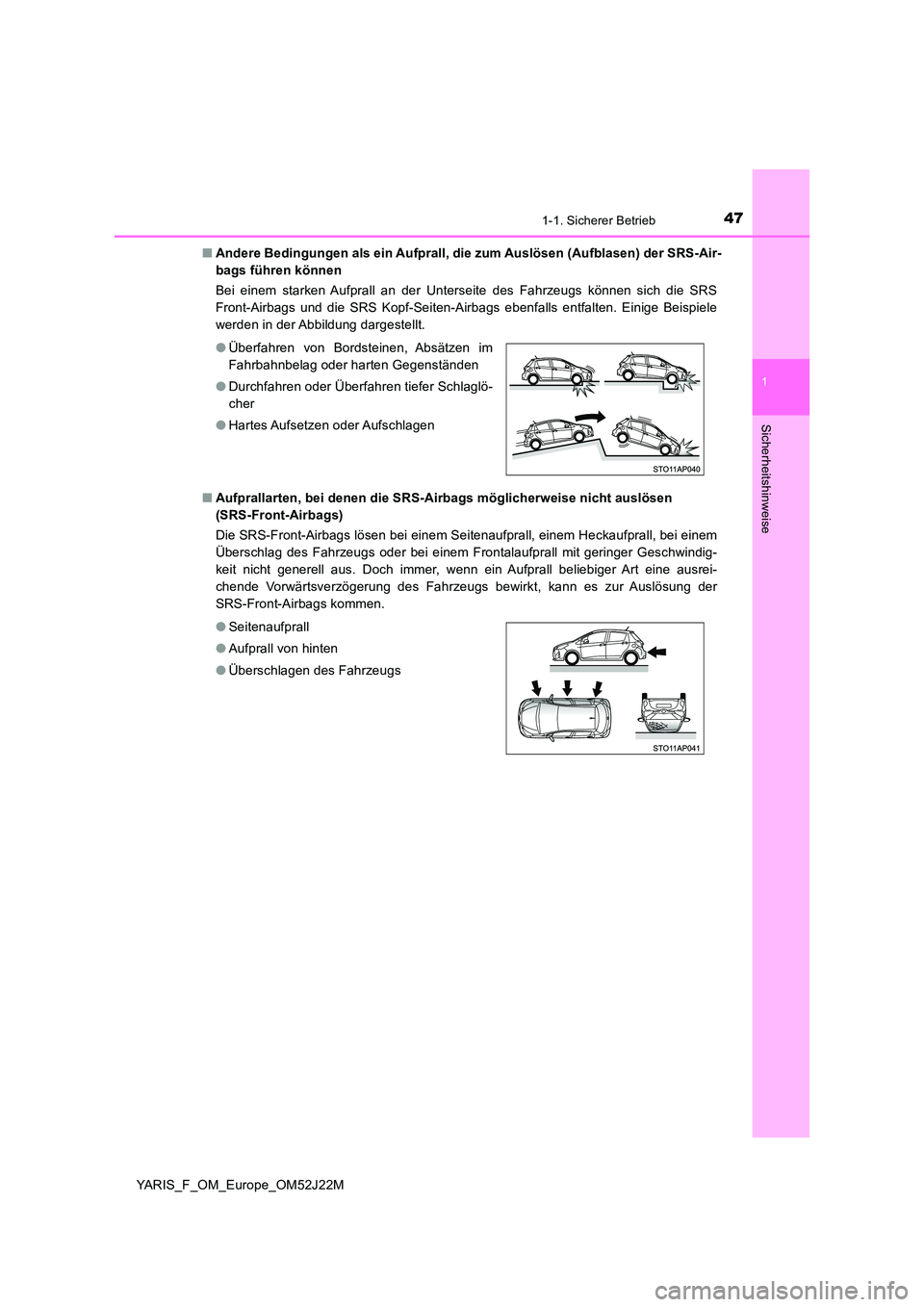 TOYOTA YARIS 2017 Betriebsanleitungen (in German) 471-1. Sicherer Betrieb
1
Sicherheitshinweise
YARIS_F_OM_Europe_OM52J22M
■ Andere Bedingungen als ein Aufprall, die zum Auslösen (Aufblasen) der SRS-Air-
bags führen können
Bei einem starken TOYOTA YARIS 2017 Betriebsanleitungen (in German) 471-1. Sicherer Betrieb
1
Sicherheitshinweise
YARIS_F_OM_Europe_OM52J22M
■ Andere Bedingungen als ein Aufprall, die zum Auslösen (Aufblasen) der SRS-Air-
bags führen können
Bei einem starken