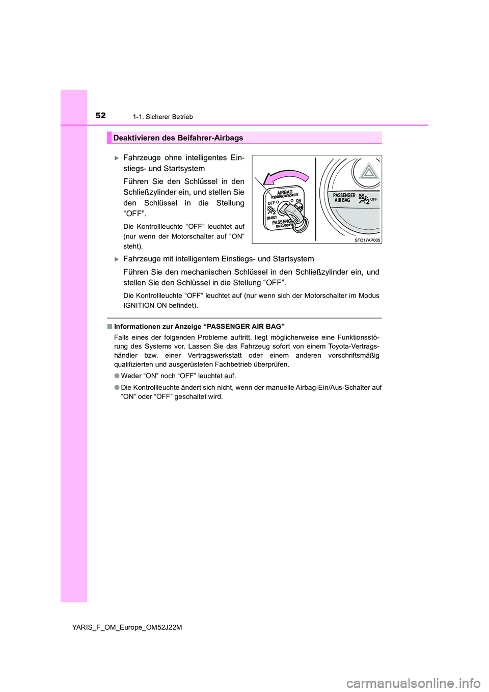 TOYOTA YARIS 2017 Betriebsanleitungen (in German) 521-1. Sicherer Betrieb
YARIS_F_OM_Europe_OM52J22M
Fahrzeuge ohne intelligentes Ein-
stiegs- und Startsystem
Führen Sie den Schlüssel in den
Schließzylinder ein, und stellen Sie
den Schlüss TOYOTA YARIS 2017 Betriebsanleitungen (in German) 521-1. Sicherer Betrieb
YARIS_F_OM_Europe_OM52J22M
Fahrzeuge ohne intelligentes Ein-
stiegs- und Startsystem
Führen Sie den Schlüssel in den
Schließzylinder ein, und stellen Sie
den Schlüss