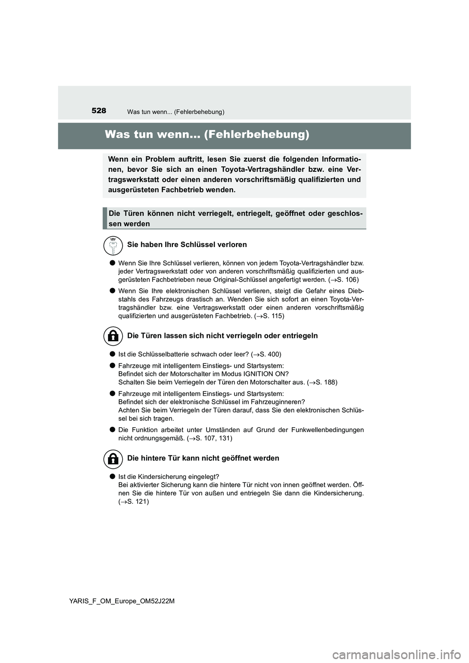 TOYOTA YARIS 2017  Betriebsanleitungen (in German) 528Was tun wenn... (Fehlerbehebung)
YARIS_F_OM_Europe_OM52J22M
Was tun wenn... (Fehlerbehebung)
●Wenn Sie Ihre Schlüssel verlieren, können von jedem Toyota-Vertragshändler bzw. 
jeder Vertragswer