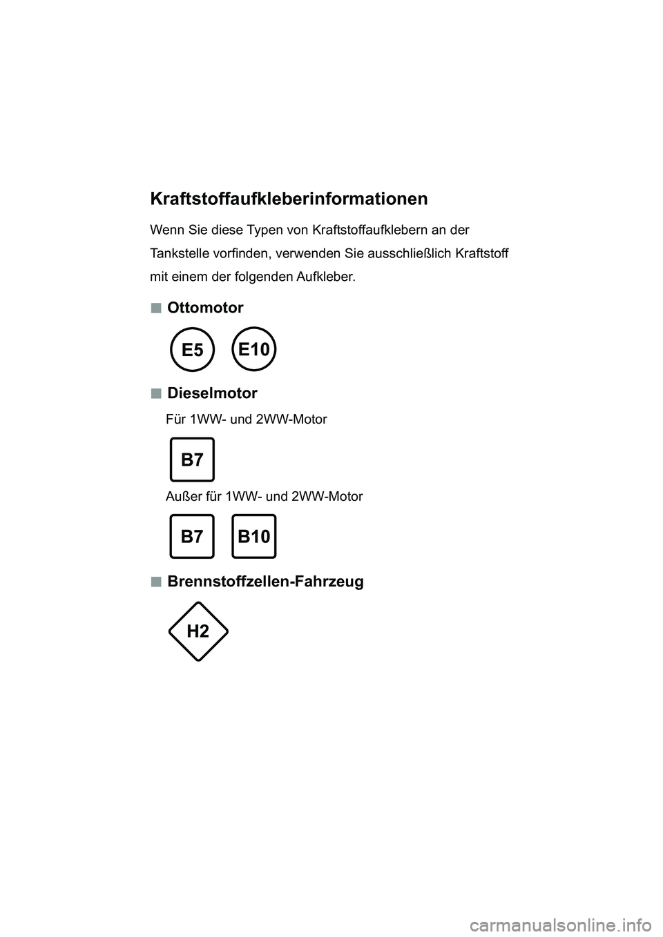 TOYOTA YARIS 2017  Betriebsanleitungen (in German) Kraftstoffaufkleberinformationen
Wenn Sie diese Typen von Kraftstoffaufklebern an der 
Tankstelle vorfinden, verwenden Sie ausschließlich Kraftstoff 
mit einem der folgenden Aufkleber.
 „Ottomot