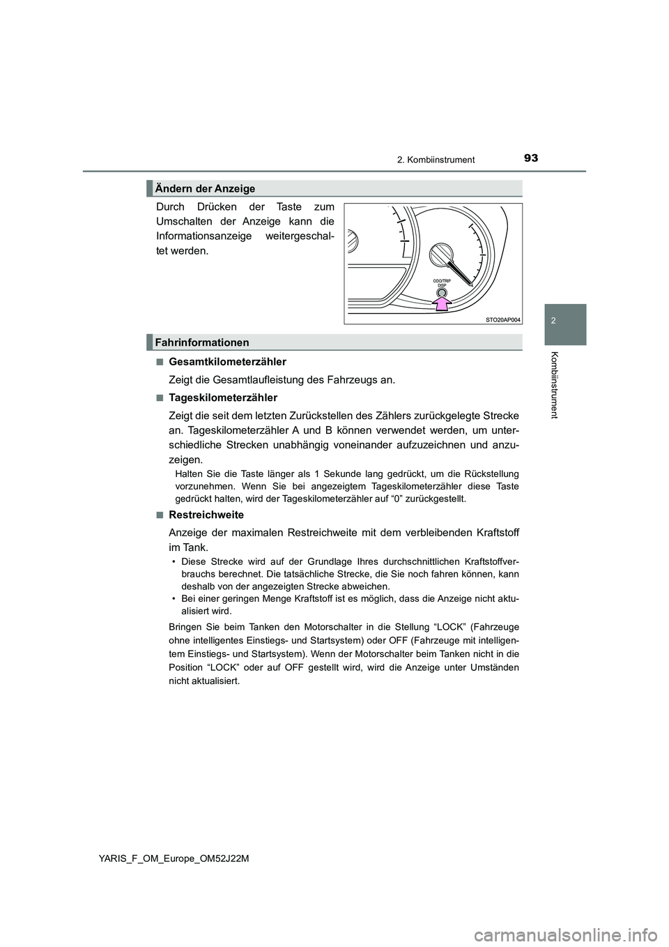 TOYOTA YARIS 2017 Betriebsanleitungen (in German) 932. Kombiinstrument
2
Kombiinstrument
YARIS_F_OM_Europe_OM52J22M
.
Durch Drücken der Taste zum
Umschalten der Anzeige kann die
Informationsanzeige weitergeschal-
tet werden.
■Gesamtkilometerzä TOYOTA YARIS 2017 Betriebsanleitungen (in German) 932. Kombiinstrument
2
Kombiinstrument
YARIS_F_OM_Europe_OM52J22M
.
Durch Drücken der Taste zum
Umschalten der Anzeige kann die
Informationsanzeige weitergeschal-
tet werden.
■Gesamtkilometerzä