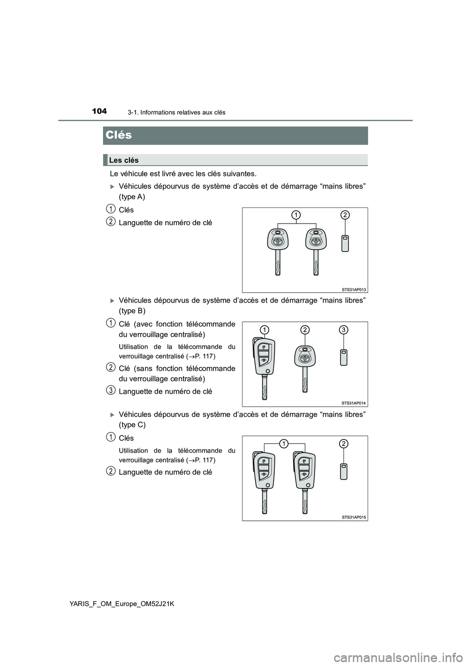 TOYOTA YARIS 2017 Notices Demploi (in French) 1043-1. Informations relatives aux clés
YARIS_F_OM_Europe_OM52J21K
Clés
Le véhicule est livré avec les clés suivantes.
Véhicules dépourvus de système d’accès et de démarrage “mains li TOYOTA YARIS 2017 Notices Demploi (in French) 1043-1. Informations relatives aux clés
YARIS_F_OM_Europe_OM52J21K
Clés
Le véhicule est livré avec les clés suivantes.
Véhicules dépourvus de système d’accès et de démarrage “mains li