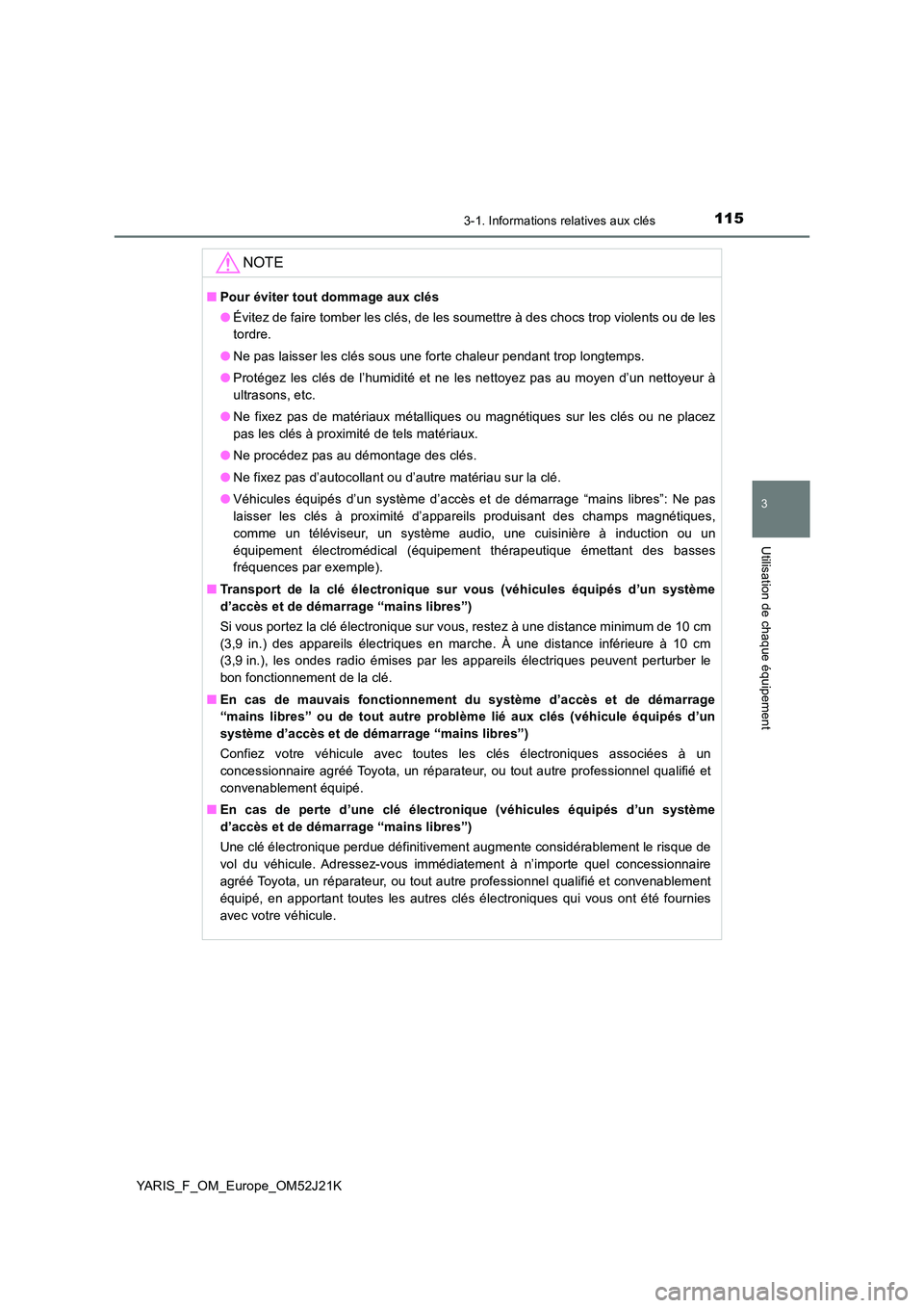 TOYOTA YARIS 2017  Notices Demploi (in French) 1153-1. Informations relatives aux clés
3
Utilisation de chaque équipement
YARIS_F_OM_Europe_OM52J21K
NOTE
■Pour éviter tout dommage aux clés 
● Évitez de faire tomber les clés, de les soume