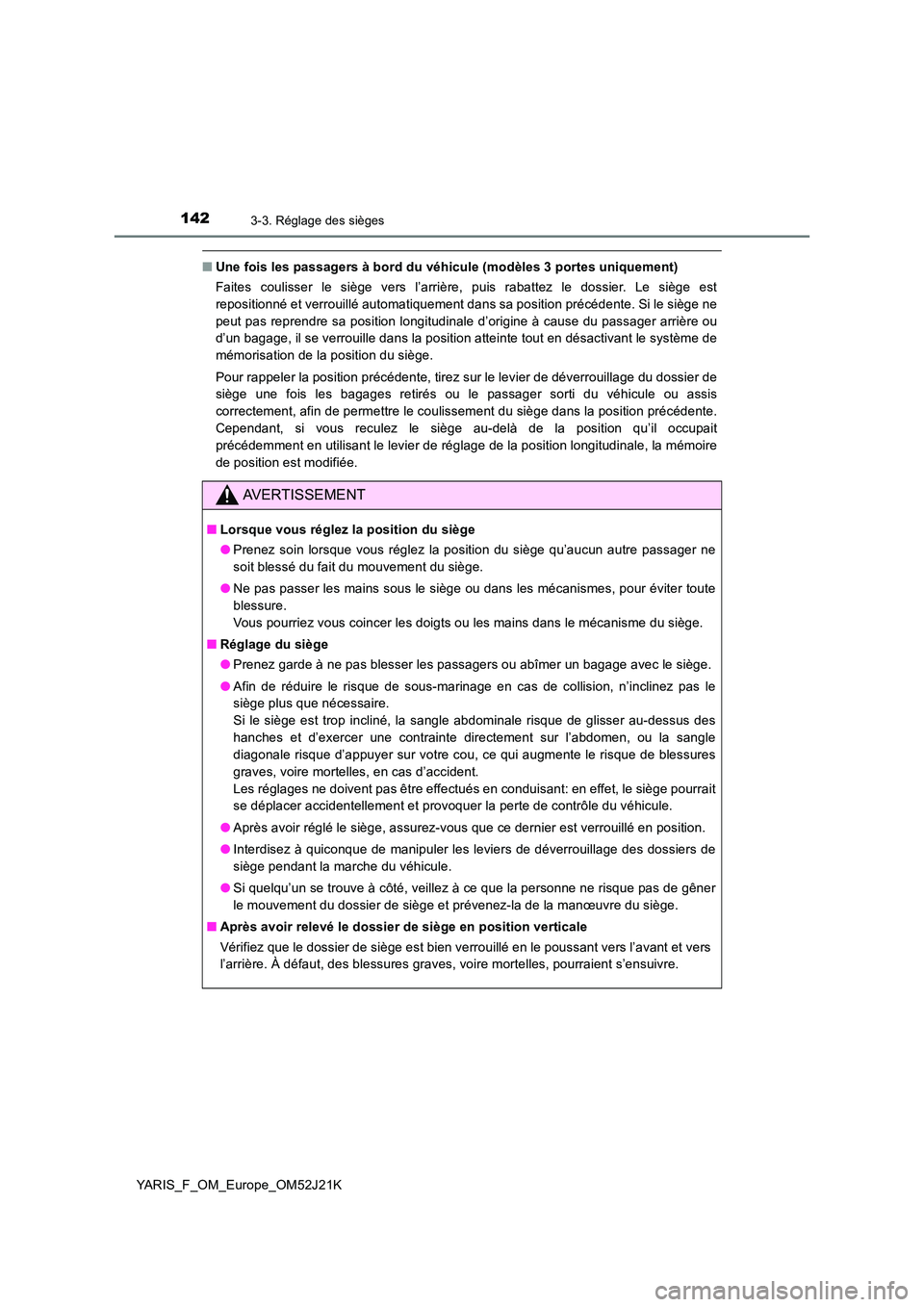 TOYOTA YARIS 2017 Notices Demploi (in French) 1423-3. Réglage des sièges
YARIS_F_OM_Europe_OM52J21K
■Une fois les passagers à bord du véhicule (modèles 3 portes uniquement)
Faites coulisser le siège vers l’arrière, puis rabattez le do TOYOTA YARIS 2017 Notices Demploi (in French) 1423-3. Réglage des sièges
YARIS_F_OM_Europe_OM52J21K
■Une fois les passagers à bord du véhicule (modèles 3 portes uniquement)
Faites coulisser le siège vers l’arrière, puis rabattez le do