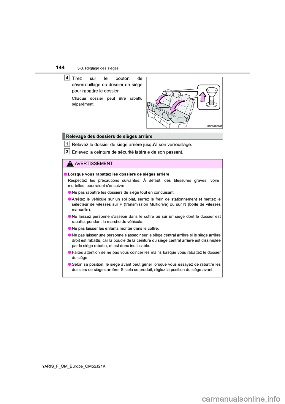 TOYOTA YARIS 2017 Notices Demploi (in French) 1443-3. Réglage des sièges
YARIS_F_OM_Europe_OM52J21K
Tirez sur le bouton de
déverrouillage du dossier de siège
pour rabattre le dossier.
Chaque dossier peut être rabattu
séparément.
Relevez TOYOTA YARIS 2017 Notices Demploi (in French) 1443-3. Réglage des sièges
YARIS_F_OM_Europe_OM52J21K
Tirez sur le bouton de
déverrouillage du dossier de siège
pour rabattre le dossier.
Chaque dossier peut être rabattu
séparément.
Relevez