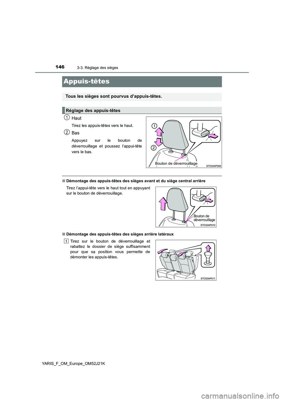 TOYOTA YARIS 2017 Notices Demploi (in French) 1463-3. Réglage des sièges
YARIS_F_OM_Europe_OM52J21K
Appuis-têtes
Haut
Tirez les appuis-têtes vers le haut.
Bas
Appuyez sur le bouton de
déverrouillage et poussez l’appui-tête
vers le bas.
TOYOTA YARIS 2017 Notices Demploi (in French) 1463-3. Réglage des sièges
YARIS_F_OM_Europe_OM52J21K
Appuis-têtes
Haut
Tirez les appuis-têtes vers le haut.
Bas
Appuyez sur le bouton de
déverrouillage et poussez l’appui-tête
vers le bas.
