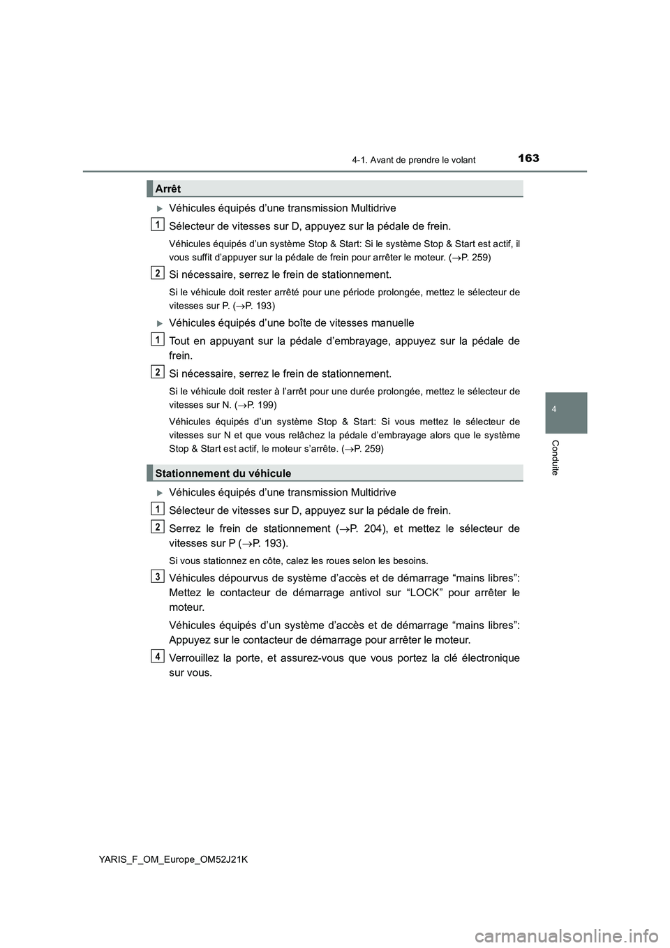 TOYOTA YARIS 2017 Notices Demploi (in French) 1634-1. Avant de prendre le volant
4
Conduite
YARIS_F_OM_Europe_OM52J21K
Véhicules équipés d’une transmission Multidrive
Sélecteur de vitesses sur D, appuyez sur la pédale de frein.
Véhicu TOYOTA YARIS 2017 Notices Demploi (in French) 1634-1. Avant de prendre le volant
4
Conduite
YARIS_F_OM_Europe_OM52J21K
Véhicules équipés d’une transmission Multidrive
Sélecteur de vitesses sur D, appuyez sur la pédale de frein.
Véhicu