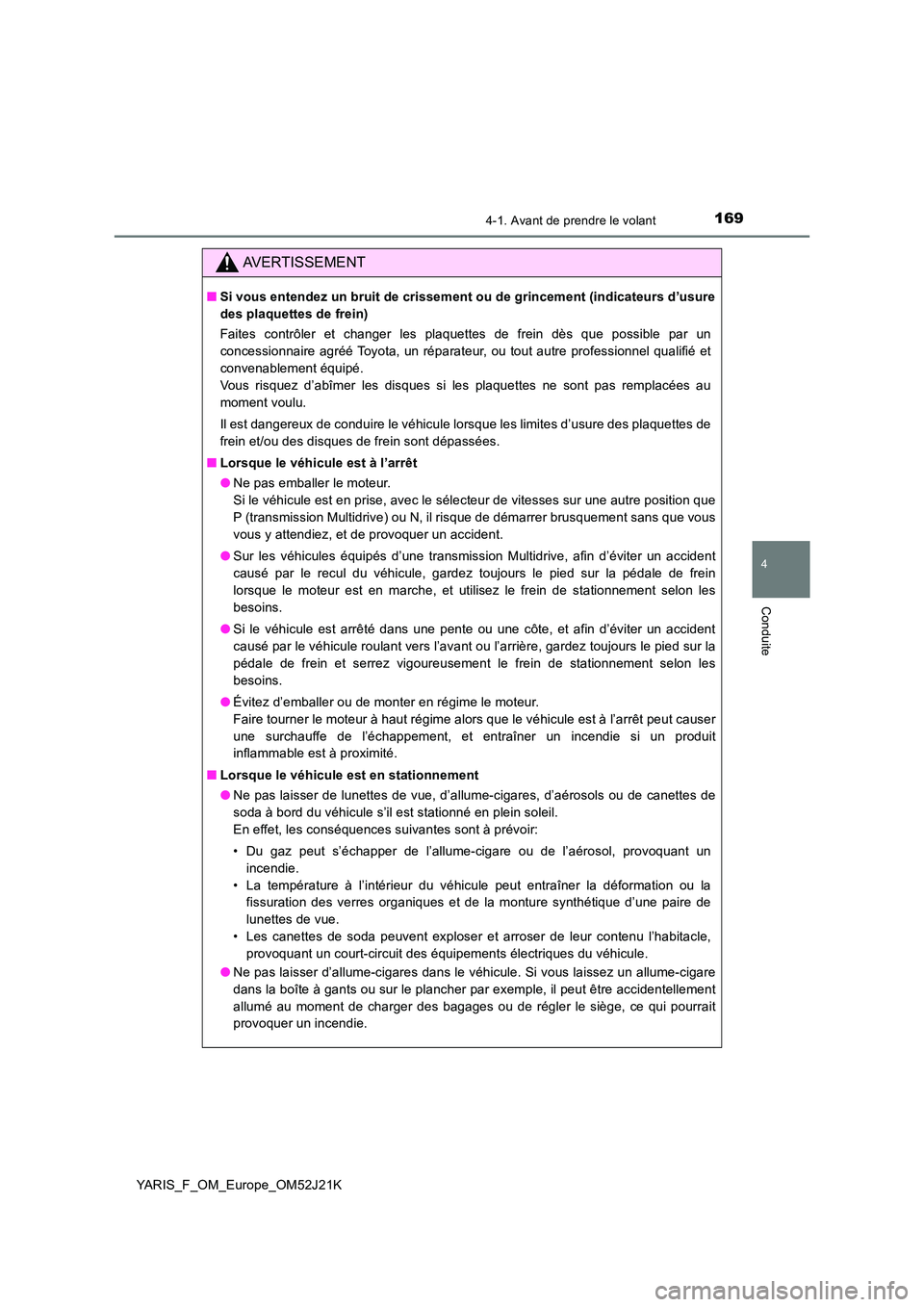 TOYOTA YARIS 2017 Notices Demploi (in French) 1694-1. Avant de prendre le volant
4
Conduite
YARIS_F_OM_Europe_OM52J21K
AVERTISSEMENT
■Si vous entendez un bruit de crissement ou de grincement (indicateurs d’usure
des plaquettes de frein)
Fai TOYOTA YARIS 2017 Notices Demploi (in French) 1694-1. Avant de prendre le volant
4
Conduite
YARIS_F_OM_Europe_OM52J21K
AVERTISSEMENT
■Si vous entendez un bruit de crissement ou de grincement (indicateurs d’usure
des plaquettes de frein)
Fai