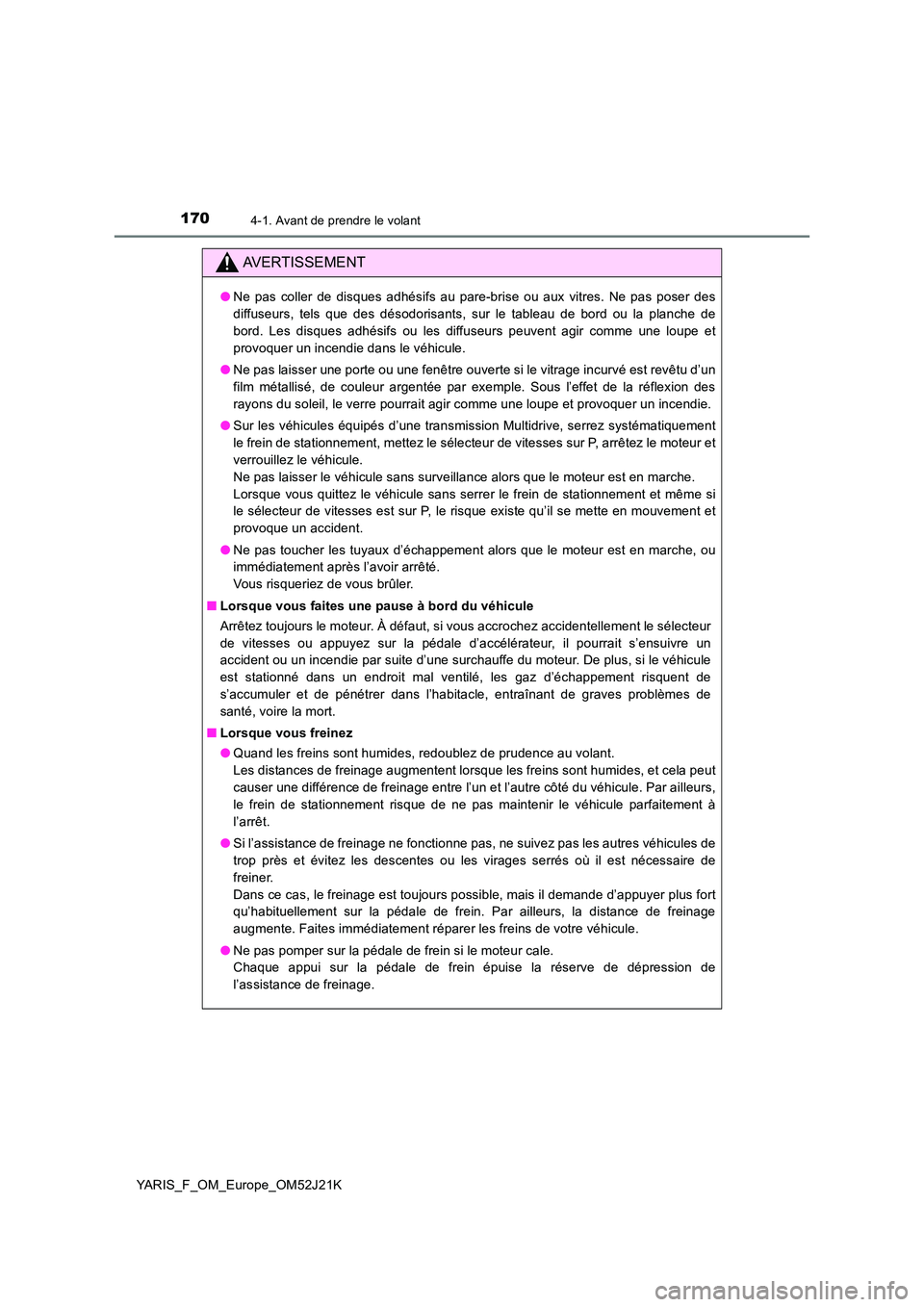 TOYOTA YARIS 2017 Notices Demploi (in French) 1704-1. Avant de prendre le volant
YARIS_F_OM_Europe_OM52J21K
AVERTISSEMENT
●Ne pas coller de disques adhésifs au pare-brise ou aux vitres. Ne pas poser des
diffuseurs, tels que des désodorisants TOYOTA YARIS 2017 Notices Demploi (in French) 1704-1. Avant de prendre le volant
YARIS_F_OM_Europe_OM52J21K
AVERTISSEMENT
●Ne pas coller de disques adhésifs au pare-brise ou aux vitres. Ne pas poser des
diffuseurs, tels que des désodorisants