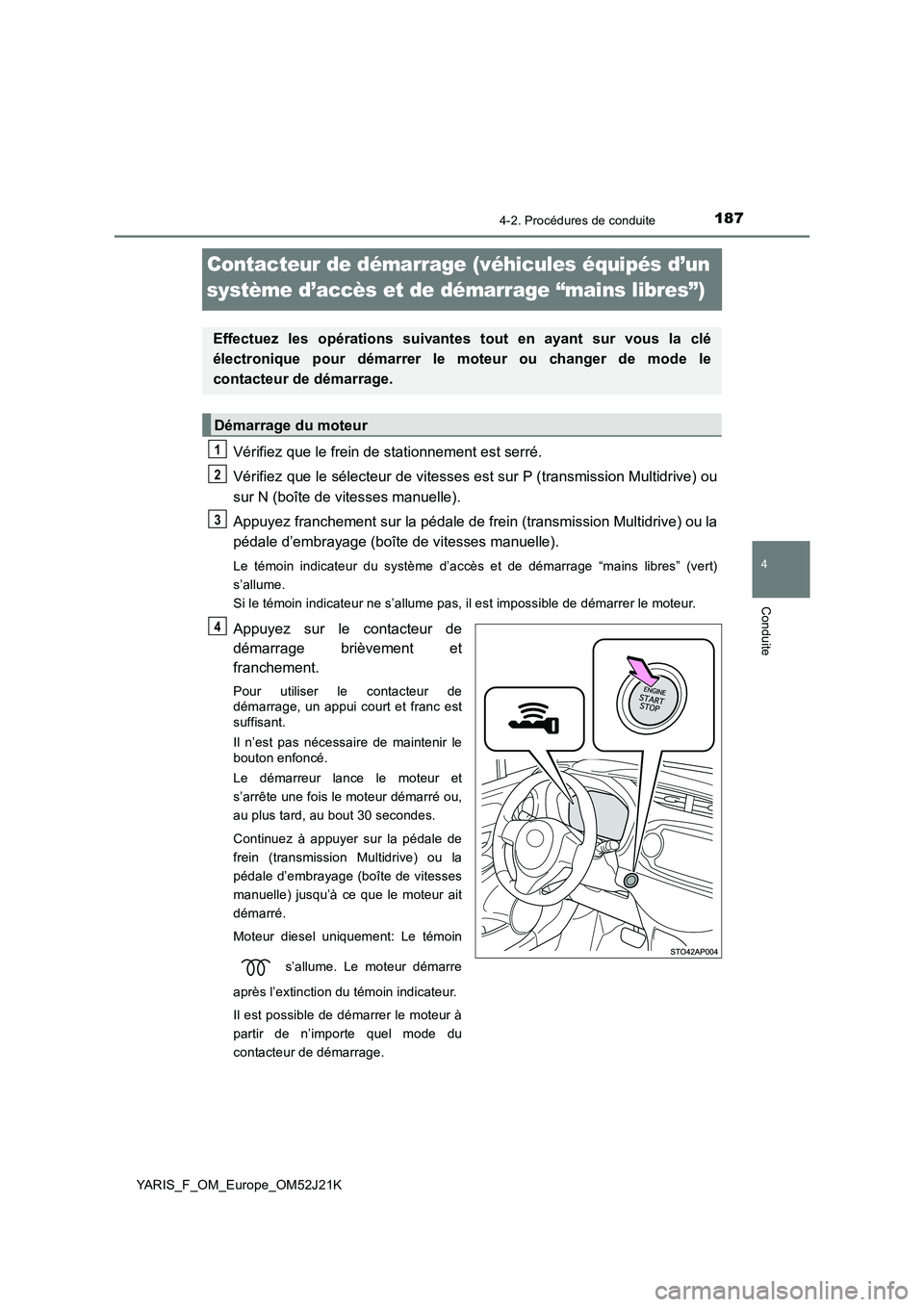 TOYOTA YARIS 2017 Notices Demploi (in French) 187
4
4-2. Procédures de conduite
Conduite
YARIS_F_OM_Europe_OM52J21K
Contacteur de démarrage (véhicules équipés d’un
système d’accès et de démarrage “mains libres”)
Vérifiez que le TOYOTA YARIS 2017 Notices Demploi (in French) 187
4
4-2. Procédures de conduite
Conduite
YARIS_F_OM_Europe_OM52J21K
Contacteur de démarrage (véhicules équipés d’un
système d’accès et de démarrage “mains libres”)
Vérifiez que le