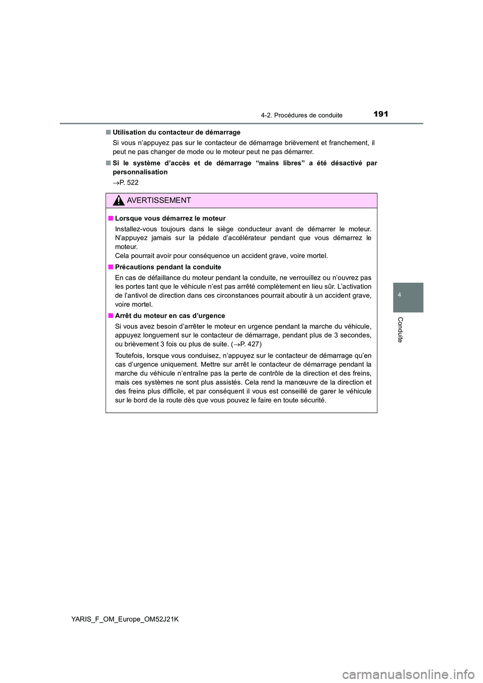TOYOTA YARIS 2017  Notices Demploi (in French) 1914-2. Procédures de conduite
4
Conduite
YARIS_F_OM_Europe_OM52J21K 
■ Utilisation du contacteur de démarrage 
Si vous n’appuyez pas sur le contacteur de démarrage brièvement et franchement, 