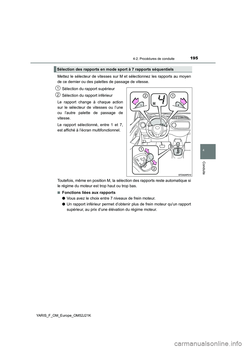 TOYOTA YARIS 2017  Notices Demploi (in French) 1954-2. Procédures de conduite
4
Conduite
YARIS_F_OM_Europe_OM52J21K
Mettez le sélecteur de vitesses sur M et sélectionnez les rapports au moyen 
de ce dernier ou des palettes de passage de vitesse