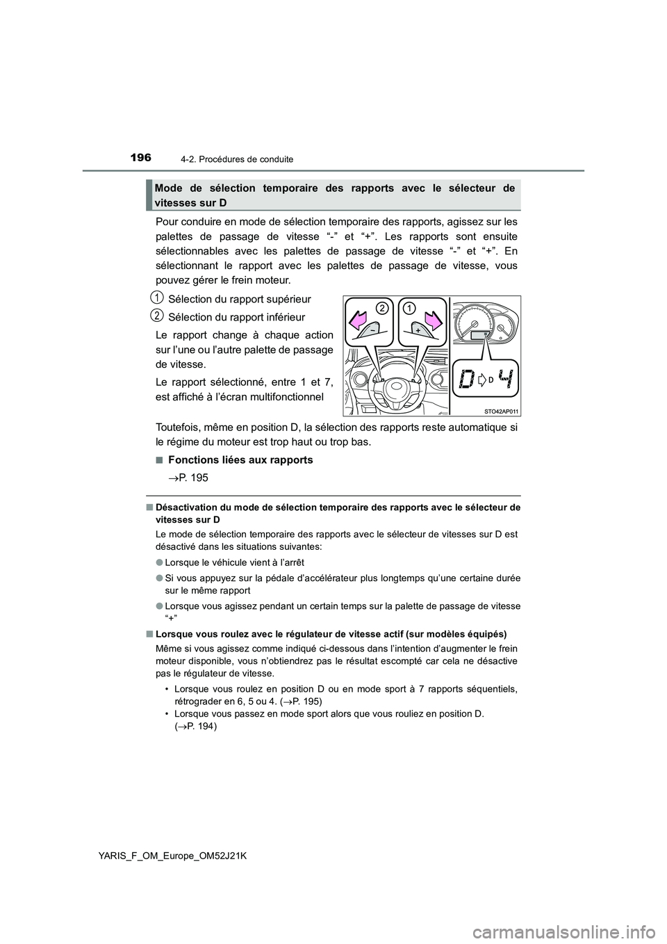 TOYOTA YARIS 2017  Notices Demploi (in French) 1964-2. Procédures de conduite
YARIS_F_OM_Europe_OM52J21K
Pour conduire en mode de sélection temporaire des rapports, agissez sur les 
palettes de passage de vitesse “-” et “+”. Les rapports