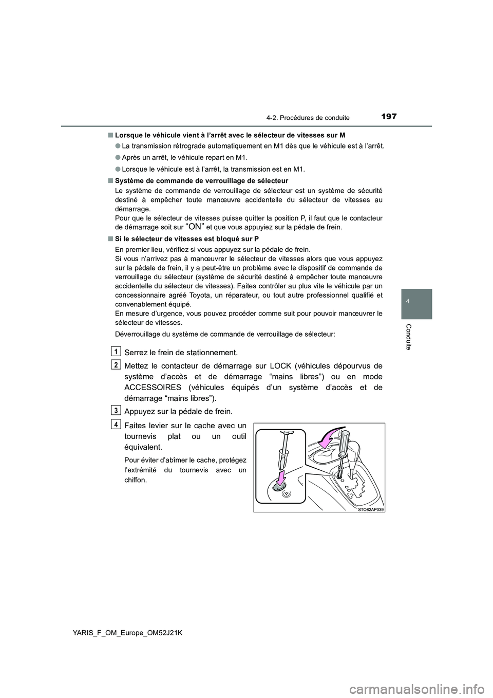 TOYOTA YARIS 2017  Notices Demploi (in French) 1974-2. Procédures de conduite
4
Conduite
YARIS_F_OM_Europe_OM52J21K 
■ Lorsque le véhicule vient à l’arrêt avec le sélecteur de vitesses sur M 
● La transmission rétrograde automatiquemen
