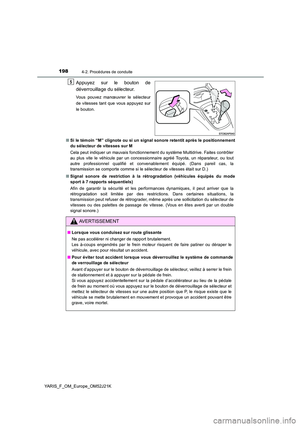 TOYOTA YARIS 2017  Notices Demploi (in French) 1984-2. Procédures de conduite
YARIS_F_OM_Europe_OM52J21K
Appuyez sur le bouton de 
déverrouillage du sélecteur.
Vous pouvez manœuvrer le sélecteur 
de vitesses tant que vous appuyez sur
le bouto