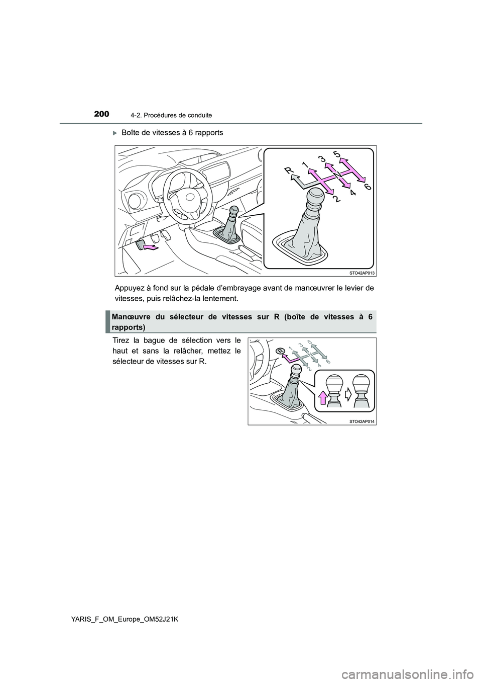 TOYOTA YARIS 2017  Notices Demploi (in French) 2004-2. Procédures de conduite
YARIS_F_OM_Europe_OM52J21K
Boîte de vitesses à 6 rapports 
Appuyez à fond sur la pédale d’embrayage avant de manœuvrer le levier de 
vitesses, puis relâchez-