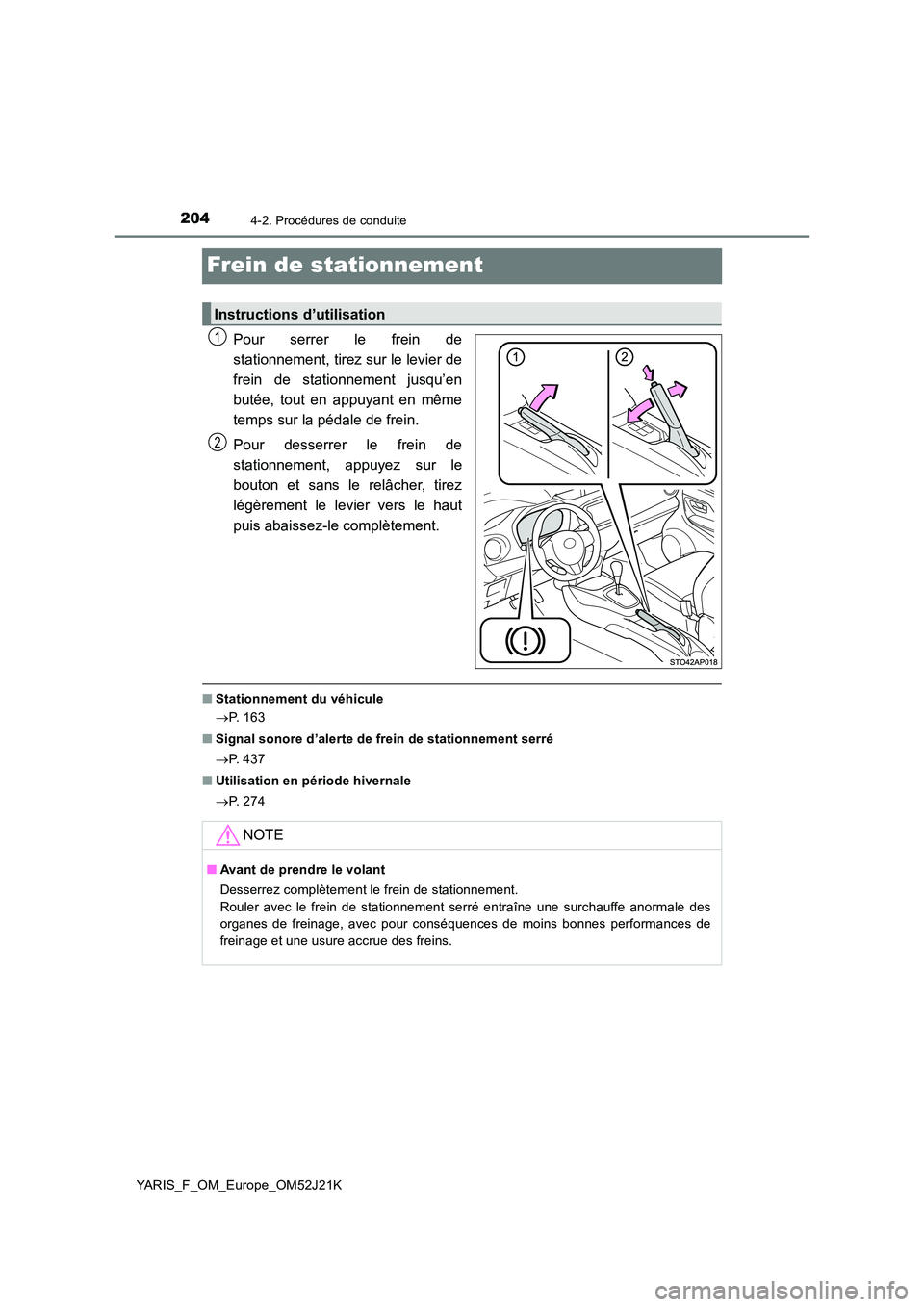 TOYOTA YARIS 2017  Notices Demploi (in French) 2044-2. Procédures de conduite
YARIS_F_OM_Europe_OM52J21K
Frein de stationnement
Pour serrer le frein de 
stationnement, tirez sur le levier de
frein de stationnement jusqu’en 
butée, tout en appu