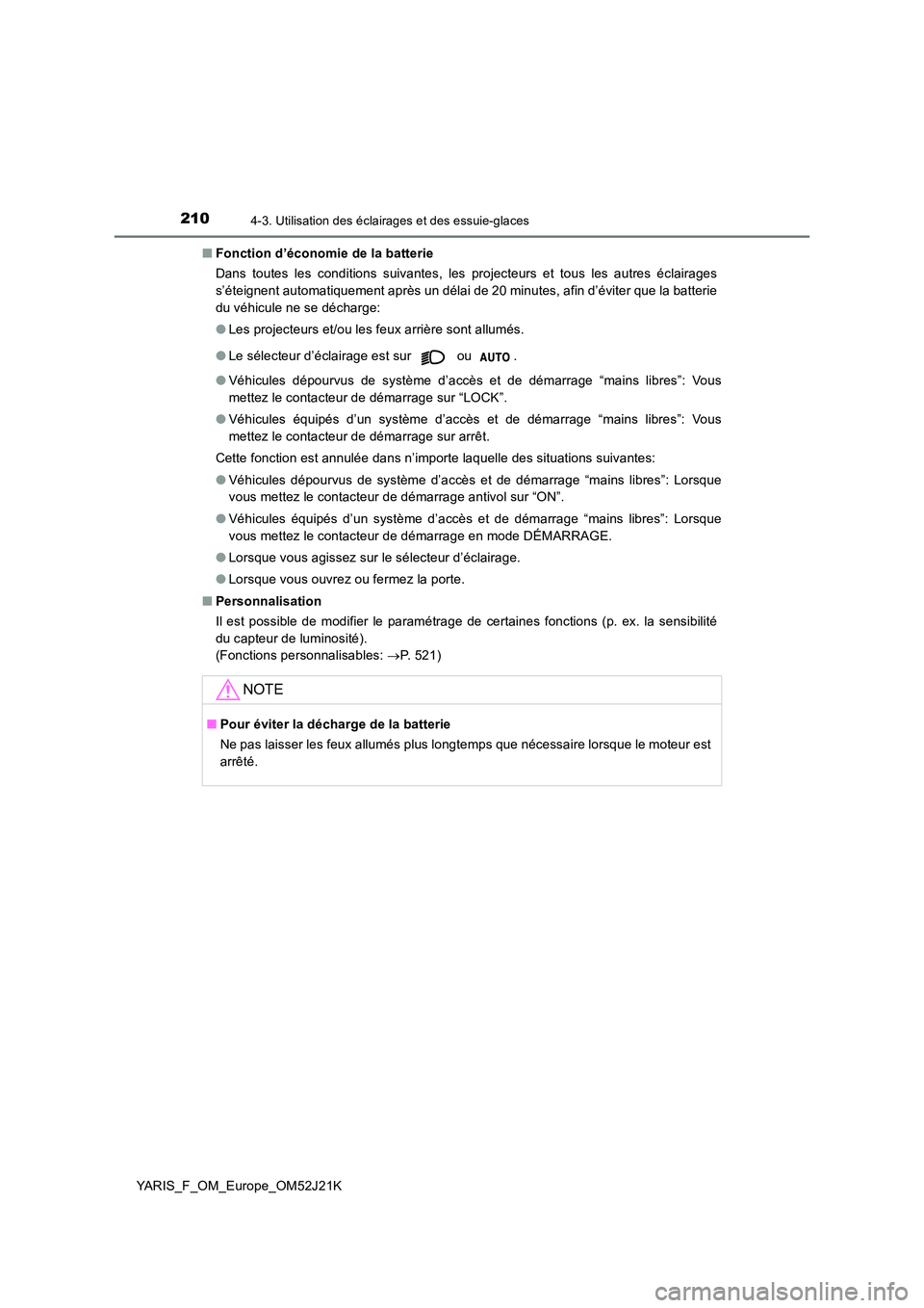 TOYOTA YARIS 2017  Notices Demploi (in French) 2104-3. Utilisation des éclairages et des essuie-glaces
YARIS_F_OM_Europe_OM52J21K 
■ Fonction d’économie de la batterie 
Dans toutes les conditions suivantes, les projecteurs et tous les autres