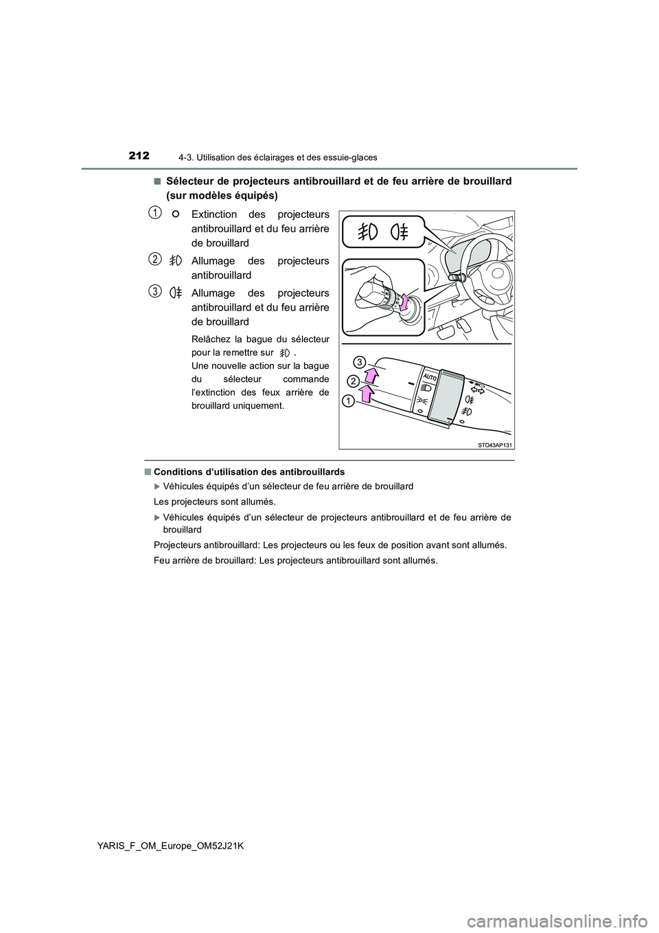 TOYOTA YARIS 2017  Notices Demploi (in French) 2124-3. Utilisation des éclairages et des essuie-glaces
YARIS_F_OM_Europe_OM52J21K 
■Sélecteur de projecteurs antibrouillard et de feu arrière de brouillard 
(sur modèles équipés) 
Extinction 