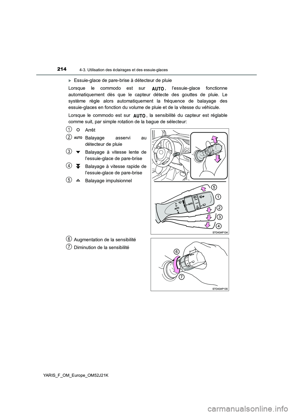 TOYOTA YARIS 2017  Notices Demploi (in French) 2144-3. Utilisation des éclairages et des essuie-glaces
YARIS_F_OM_Europe_OM52J21K
Essuie-glace de pare-brise à détecteur de pluie 
Lorsque le commodo est sur  , l’essuie-glace fonctionne 
aut