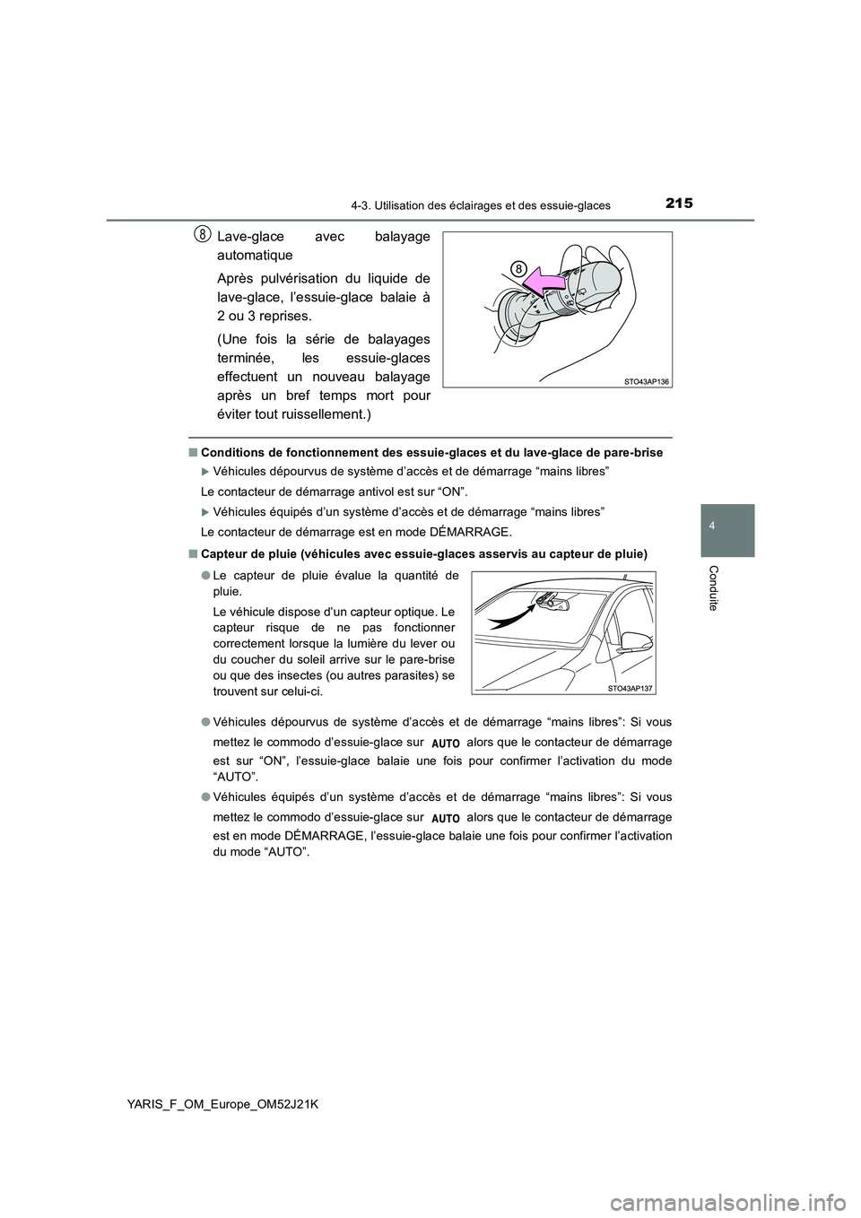 TOYOTA YARIS 2017  Notices Demploi (in French) 2154-3. Utilisation des éclairages et des essuie-glaces
4
Conduite
YARIS_F_OM_Europe_OM52J21K
Lave-glace avec balayage 
automatique 
Après pulvérisation du liquide de 
lave-glace, l’essuie-glace 