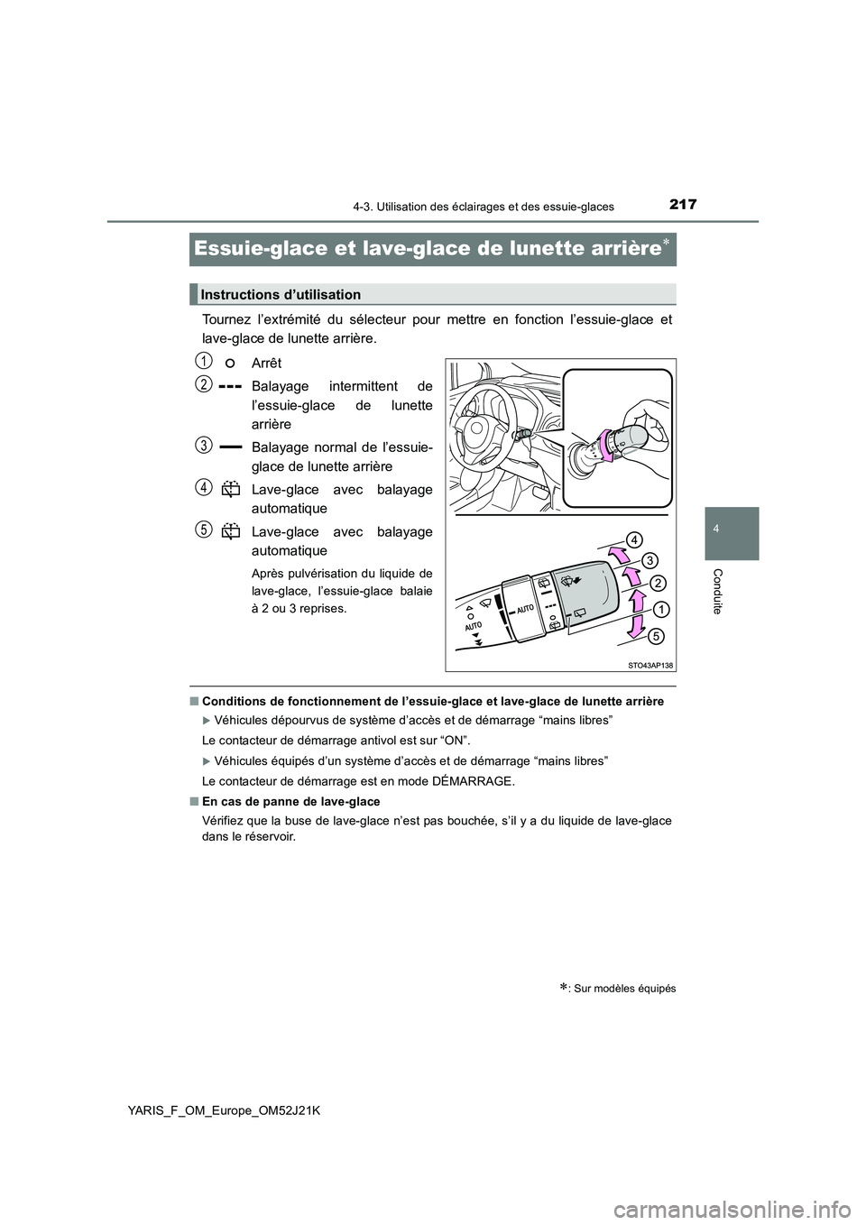 TOYOTA YARIS 2017  Notices Demploi (in French) 217
4
4-3. Utilisation des éclairages et des essuie-glaces
Conduite
YARIS_F_OM_Europe_OM52J21K
Essuie-glace et lave-glace de lunette arrière
Tournez l’extrémité du sélecteur pour mettre en f