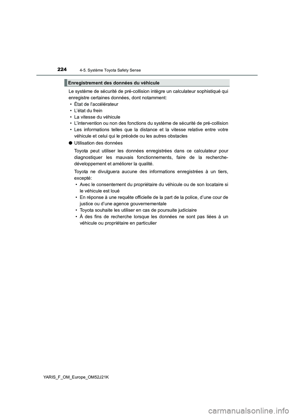 TOYOTA YARIS 2017  Notices Demploi (in French) 2244-5. Système Toyota Safety Sense
YARIS_F_OM_Europe_OM52J21K
Le système de sécurité de pré-collision intègre un calculateur sophistiqué qui 
enregistre certaines données, dont notamment: 

